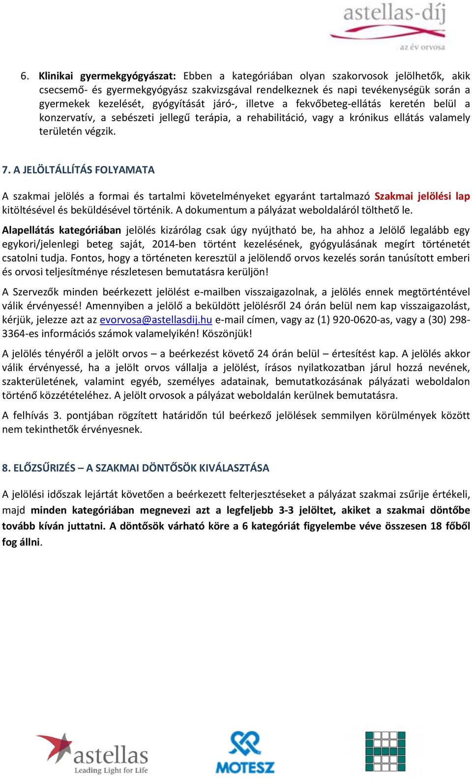 A JELÖLTÁLLÍTÁS FOLYAMATA A szakmai jelölés a formai és tartalmi követelményeket egyaránt tartalmazó Szakmai jelölési lap kitöltésével és beküldésével történik.