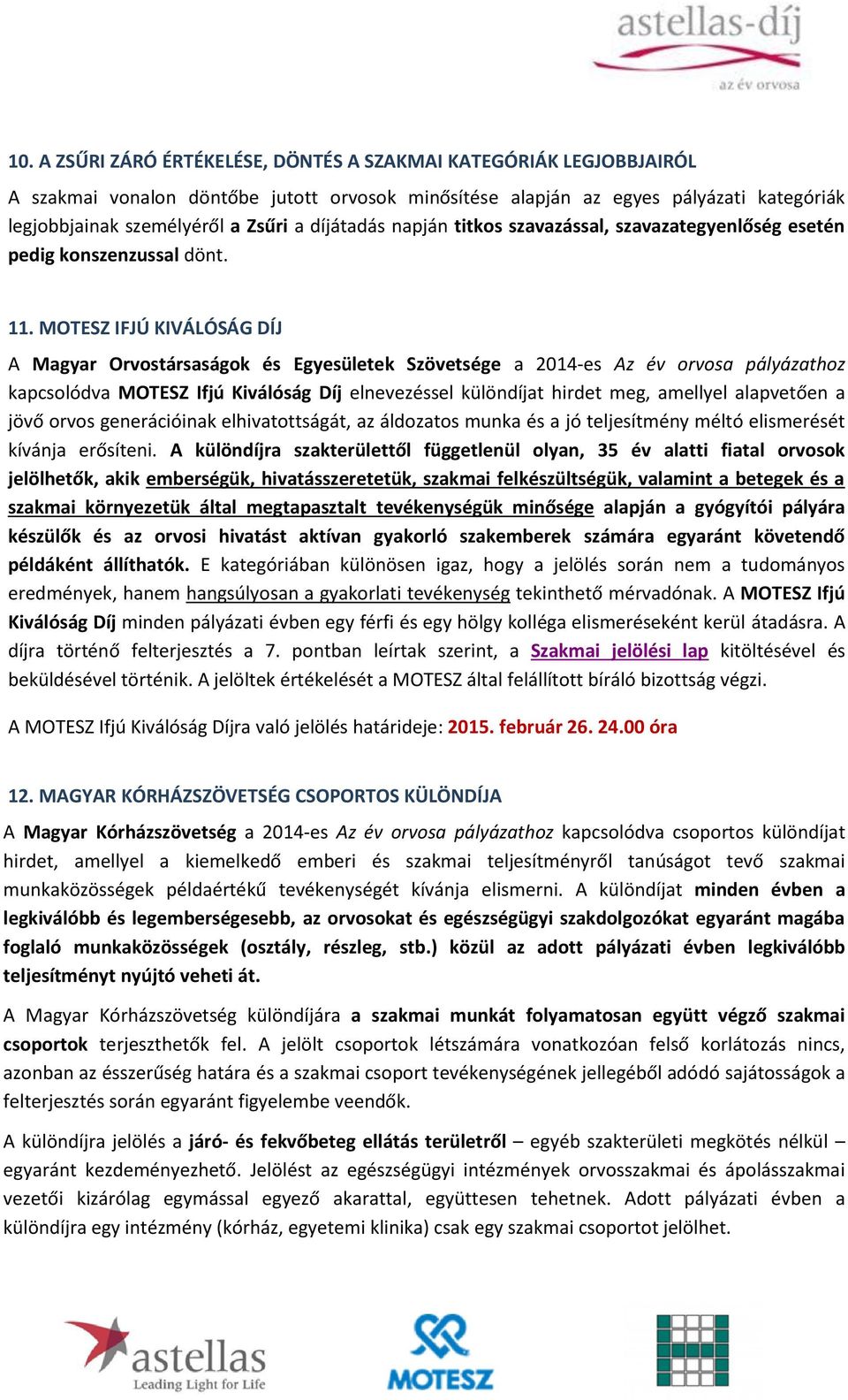 MOTESZ IFJÚ KIVÁLÓSÁG DÍJ A Magyar Orvostársaságok és Egyesületek Szövetsége a 2014-es Az év orvosa pályázathoz kapcsolódva MOTESZ Ifjú Kiválóság Díj elnevezéssel különdíjat hirdet meg, amellyel