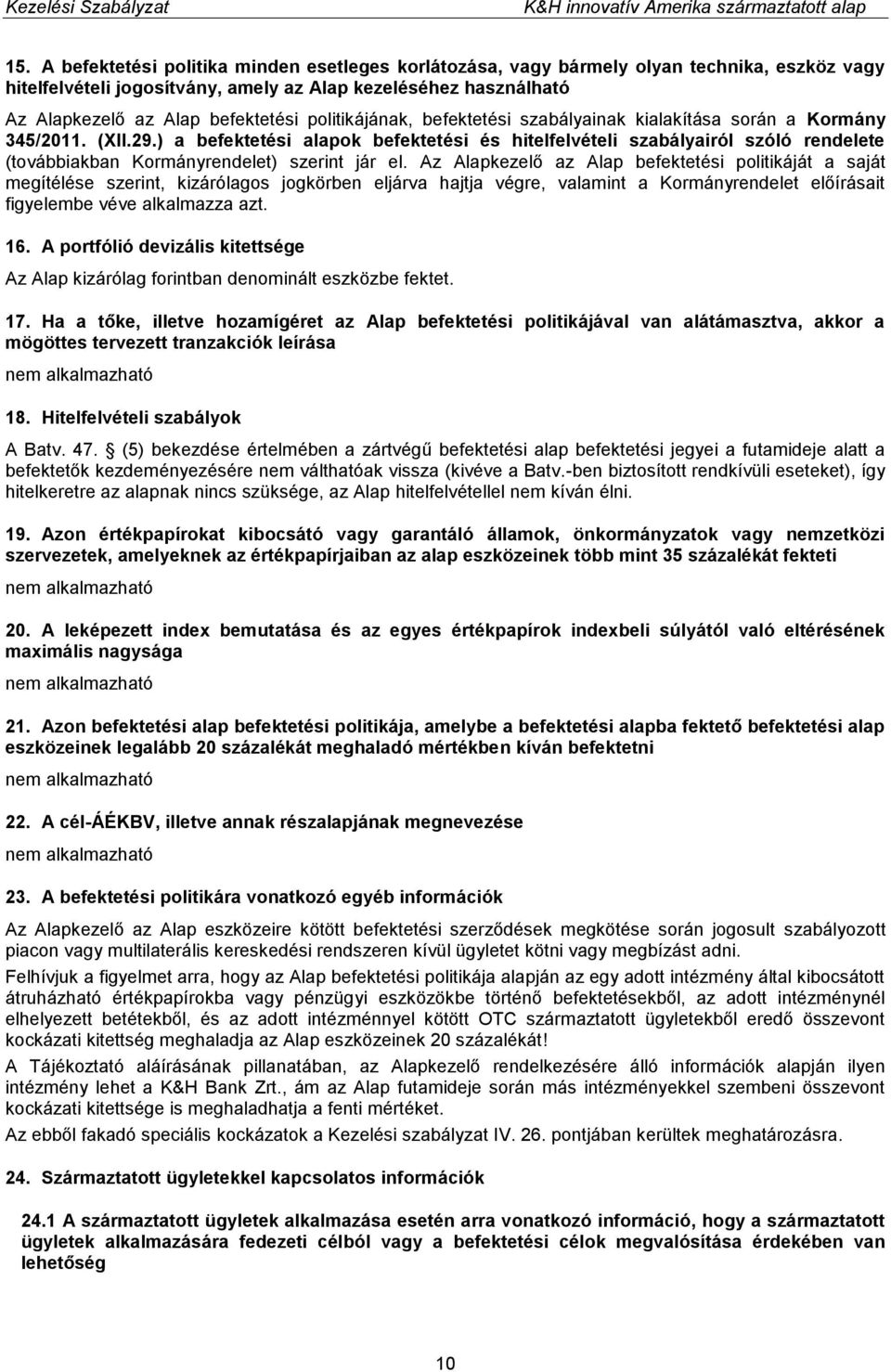 ) a befektetési alapok befektetési és hitelfelvételi szabályairól szóló rendelete (továbbiakban Kormányrendelet) szerint jár el.