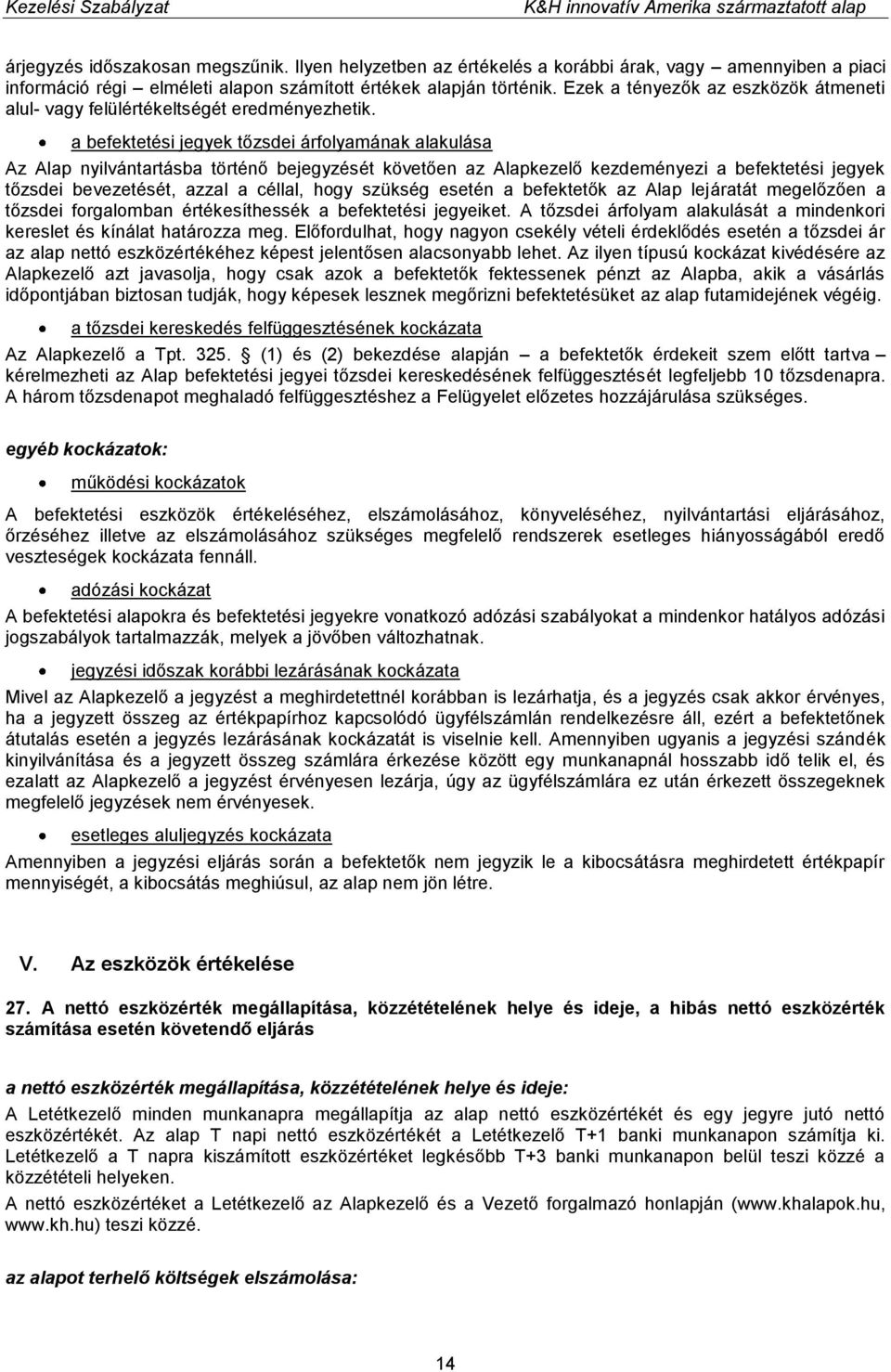 a befektetési jegyek tőzsdei árfolyamának alakulása Az Alap nyilvántartásba történő bejegyzését követően az Alapkezelő kezdeményezi a befektetési jegyek tőzsdei bevezetését, azzal a céllal, hogy