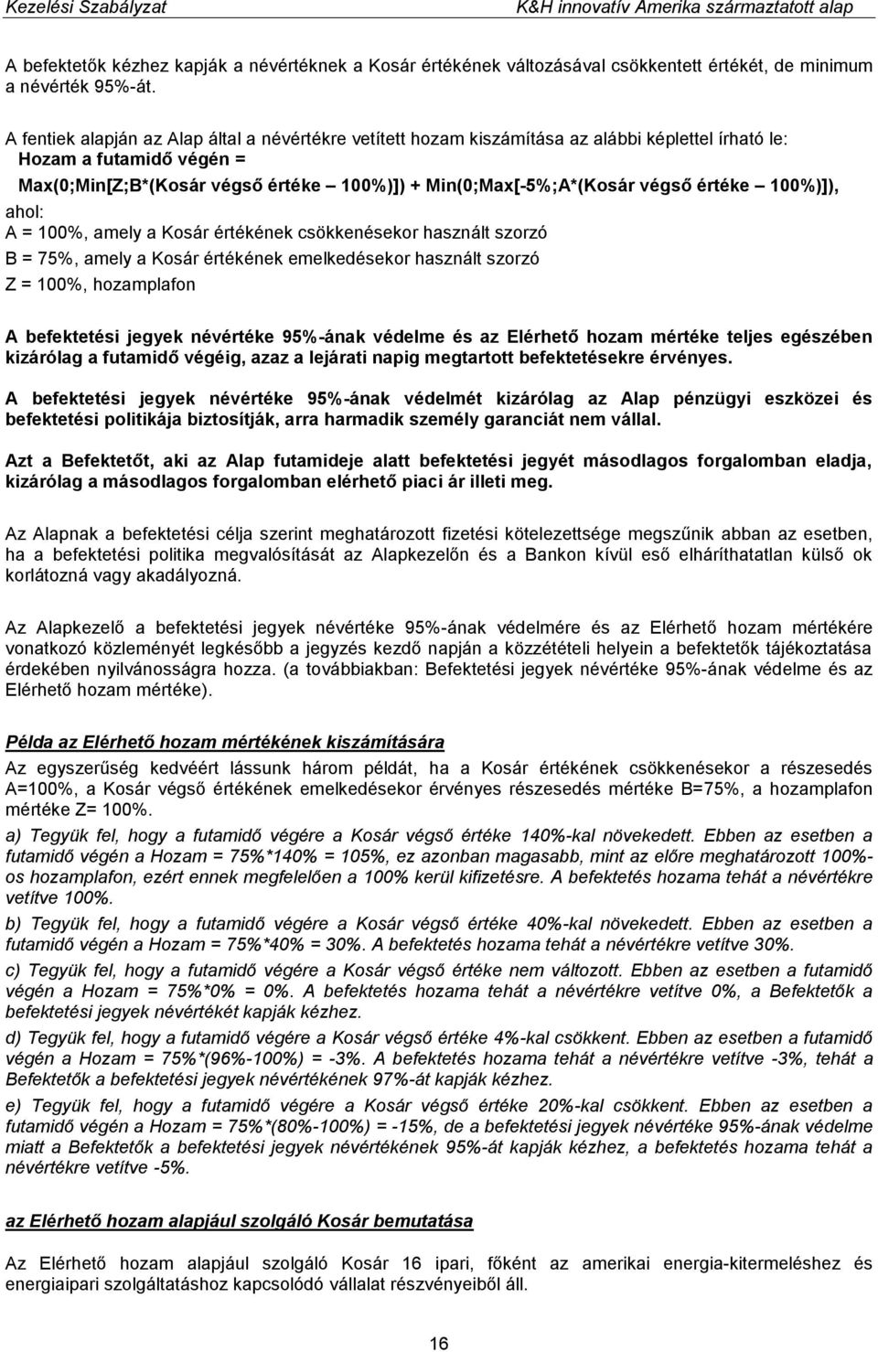 végső értéke 100%)]), ahol: A = 100%, amely a Kosár értékének csökkenésekor használt szorzó B = 75%, amely a Kosár értékének emelkedésekor használt szorzó Z = 100%, hozamplafon A befektetési jegyek