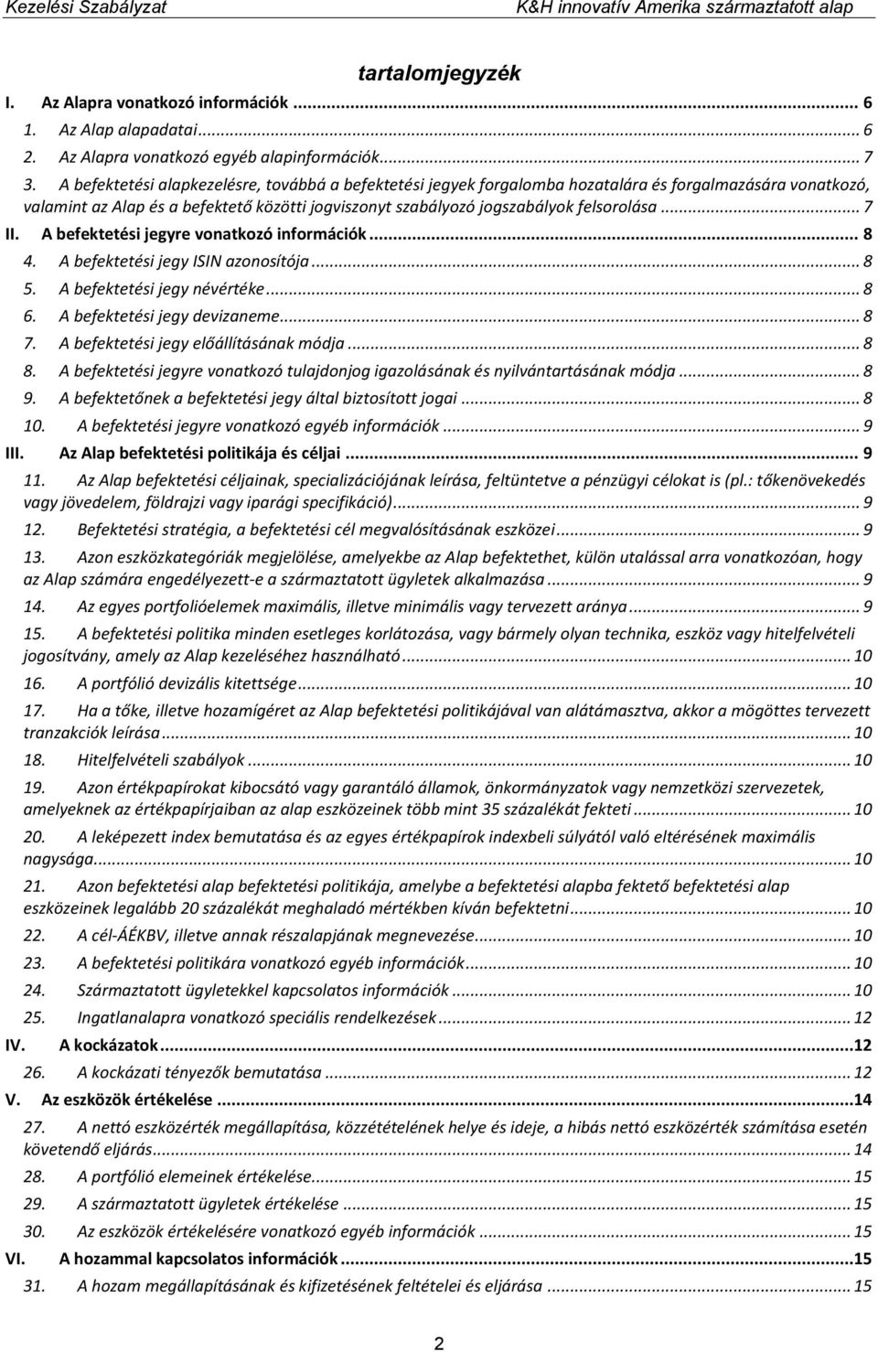 .. 7 II. A befektetési jegyre vonatkozó információk... 8 4. A befektetési jegy ISIN azonosítója... 8 5. A befektetési jegy névértéke... 8 6. A befektetési jegy devizaneme... 8 7.