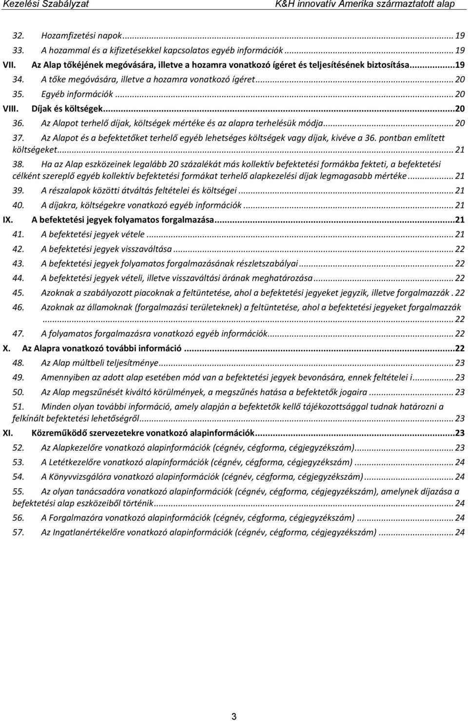 Az Alapot terhelő díjak, költségek mértéke és az alapra terhelésük módja... 20 37. Az Alapot és a befektetőket terhelő egyéb lehetséges költségek vagy díjak, kivéve a 36. pontban említett költségeket.