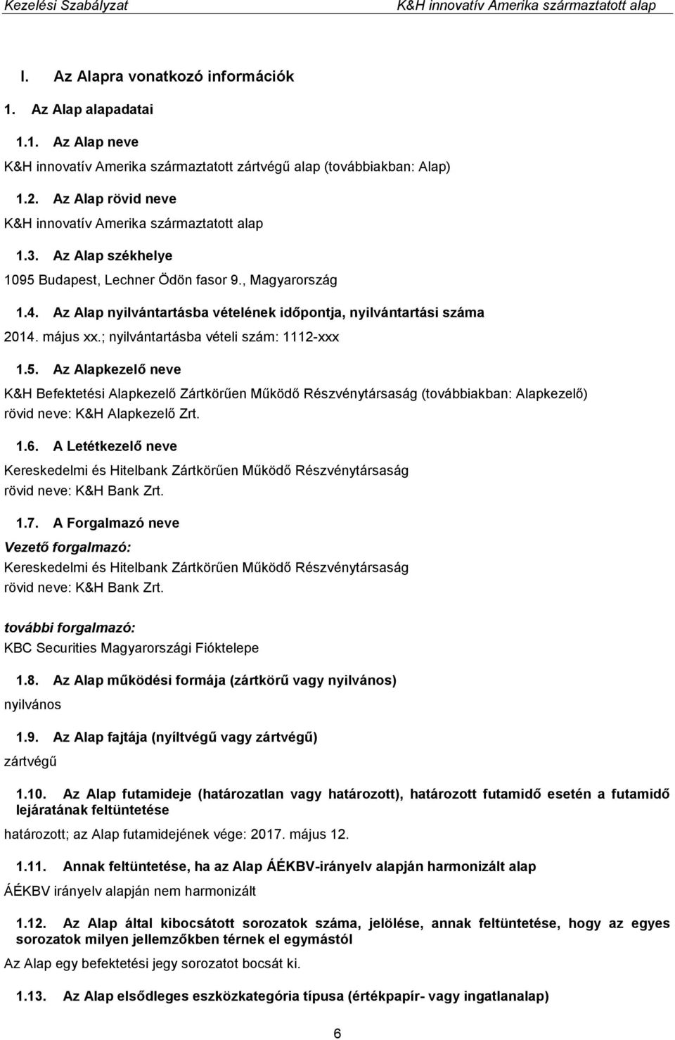 1.6. A Letétkezelő neve Kereskedelmi és Hitelbank Zártkörűen Működő Részvénytársaság rövid neve: K&H Bank Zrt. 1.7.