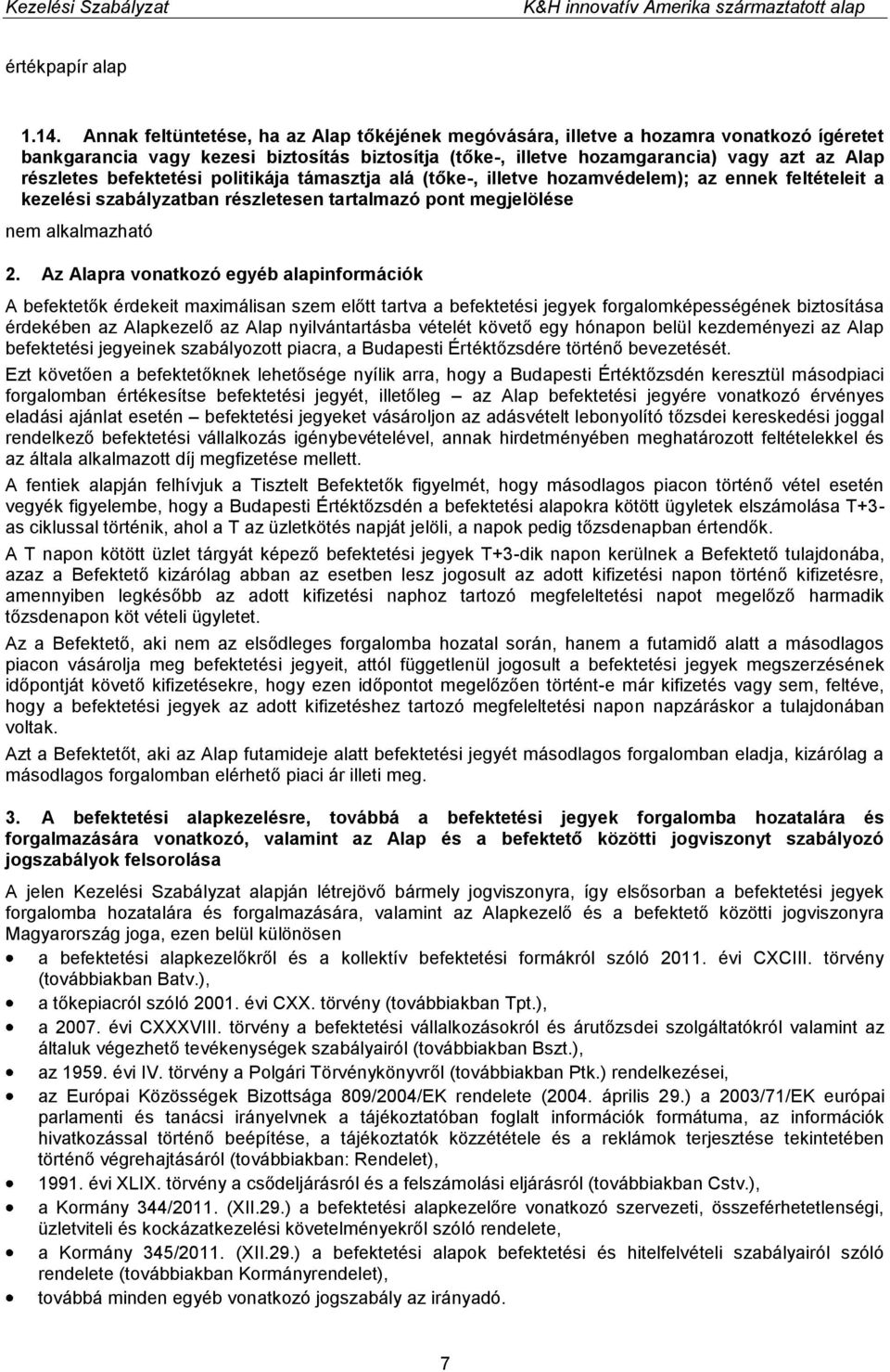 befektetési politikája támasztja alá (tőke-, illetve hozamvédelem); az ennek feltételeit a kezelési szabályzatban részletesen tartalmazó pont megjelölése 2.