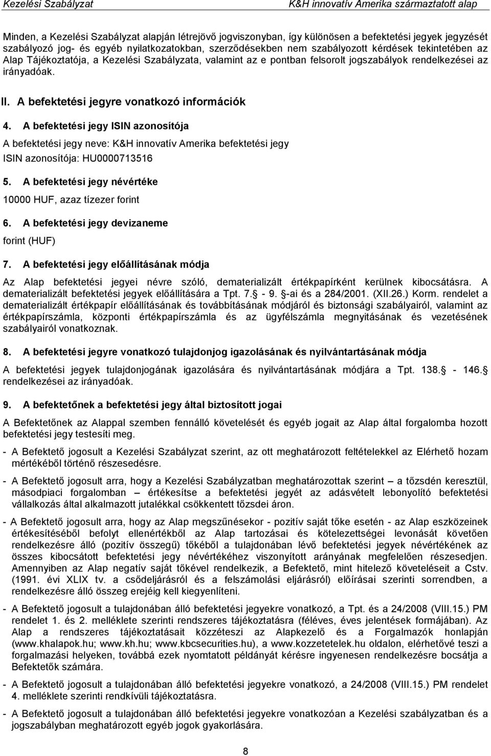 A befektetési jegy ISIN azonosítója A befektetési jegy neve: K&H innovatív Amerika befektetési jegy ISIN azonosítója: HU0000713516 5. A befektetési jegy névértéke 10000 HUF, azaz tízezer forint 6.