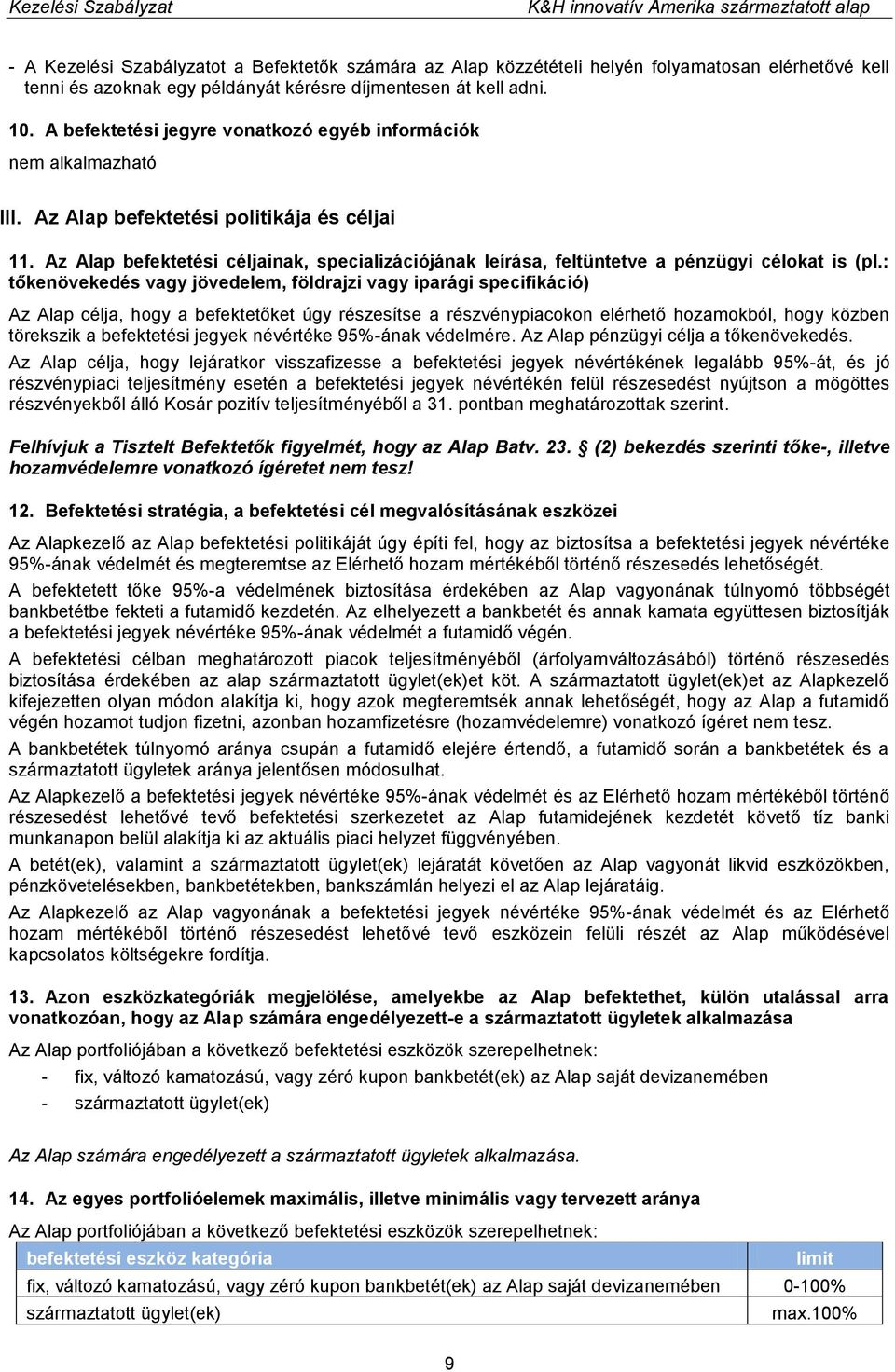 : tőkenövekedés vagy jövedelem, földrajzi vagy iparági specifikáció) Az Alap célja, hogy a befektetőket úgy részesítse a részvénypiacokon elérhető hozamokból, hogy közben törekszik a befektetési