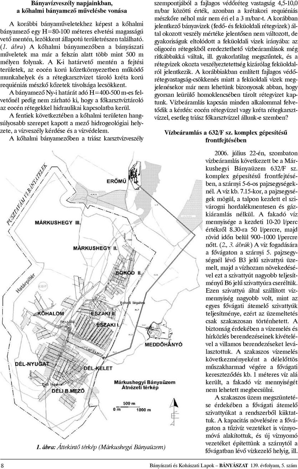 A K-i határvetõ mentén a fejtési területek, az eocén korú kõzetkörnyezetben mûködõ munkahelyek és arétegkarsztvizet tároló kréta korú requiéniásmészkõkõzetektávolságalecsökkent.