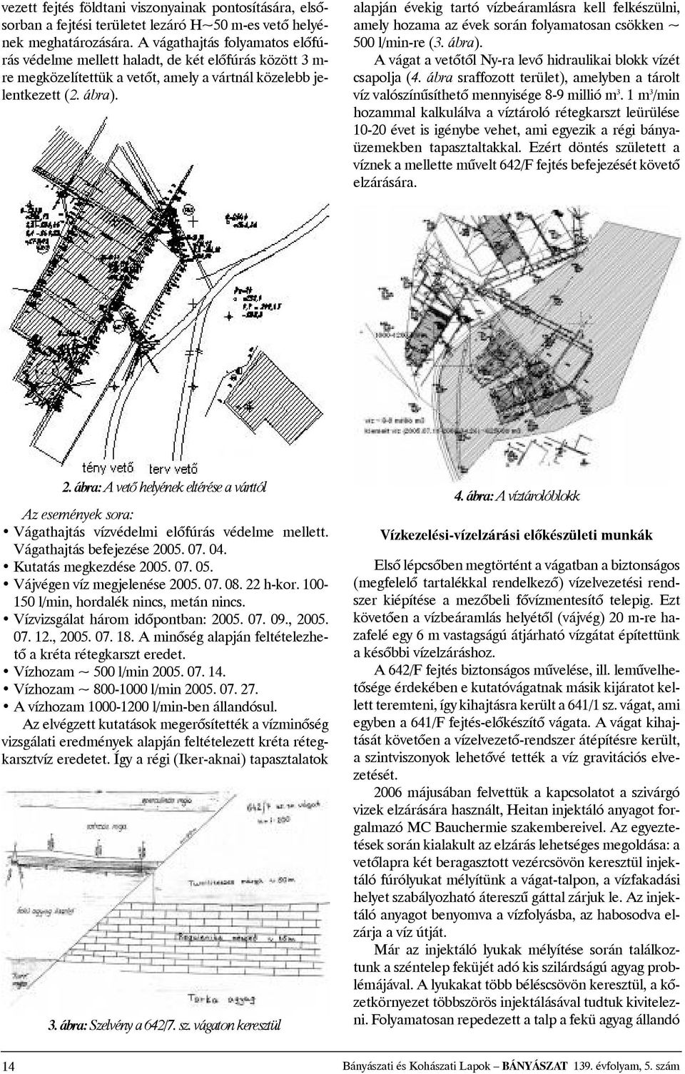 alapján évekig tartó vízbeáramlásra kell felkészülni, amely hozama az évek során folyamatosan csökken ~ 500l/min-re(3.ábra). Avágatavetõtõl Ny-ralevõ hidraulikaiblokk vízét csapolja (4.