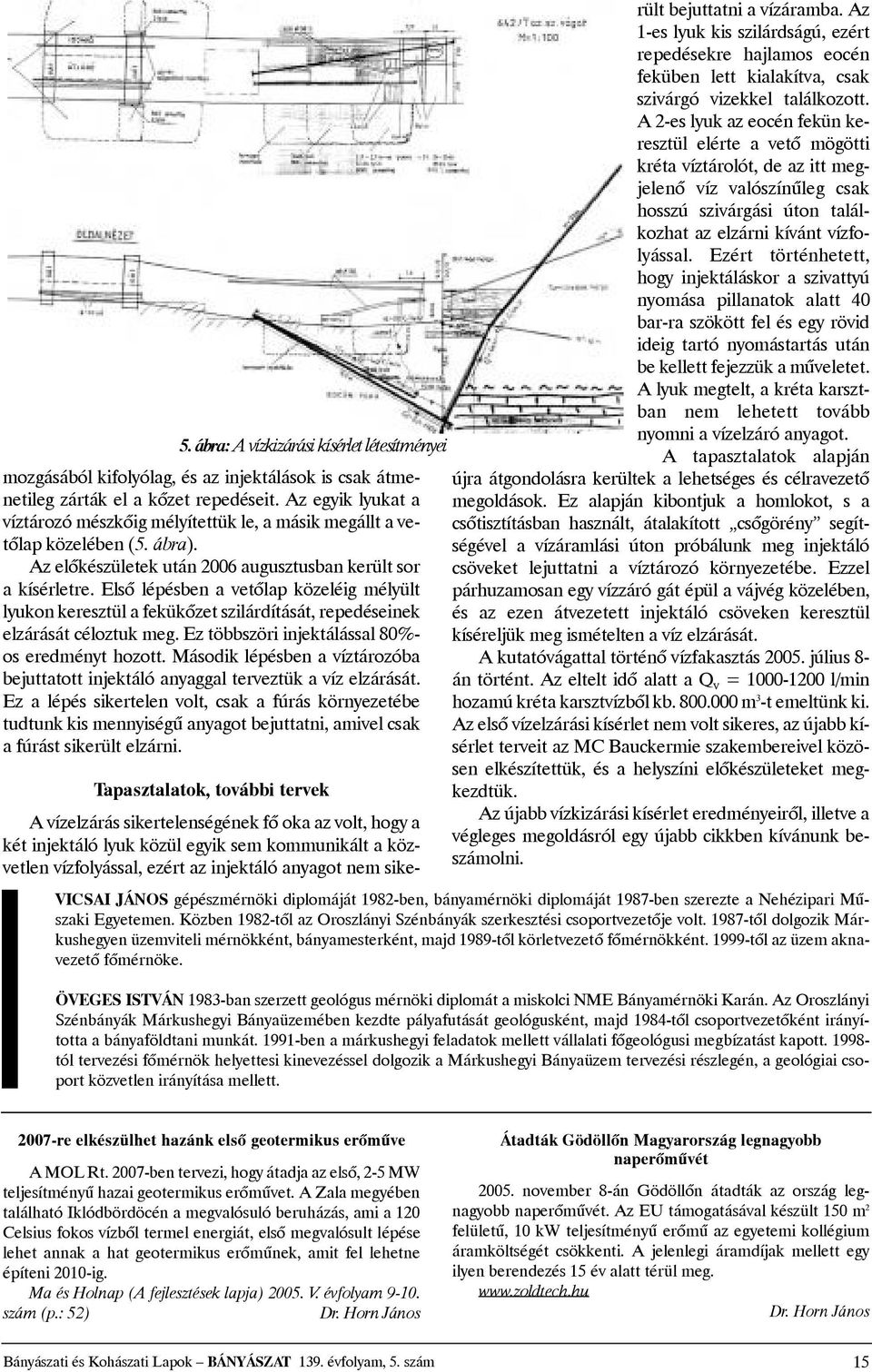 A2-eslyukazeocénfekünkeresztül elérte avetõ mögötti kréta víztárolót, de az itt megjelenõ víz valószínûleg csak hosszú szivárgási úton találkozhat az elzárni kívánt vízfolyással.