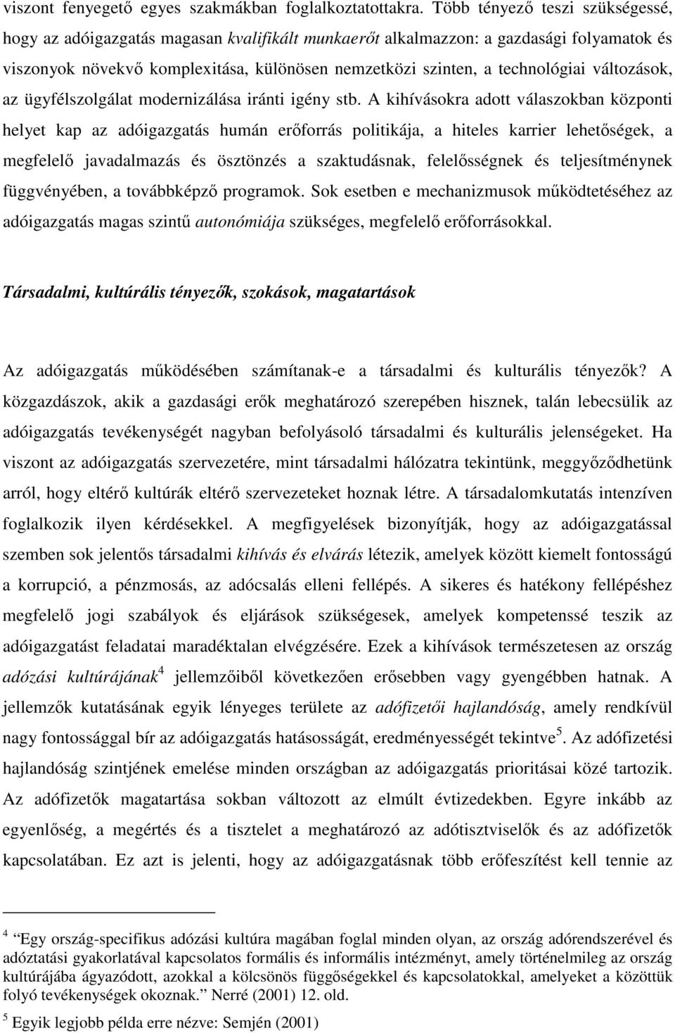 változások, az ügyfélszolgálat modernizálása iránti igény stb.