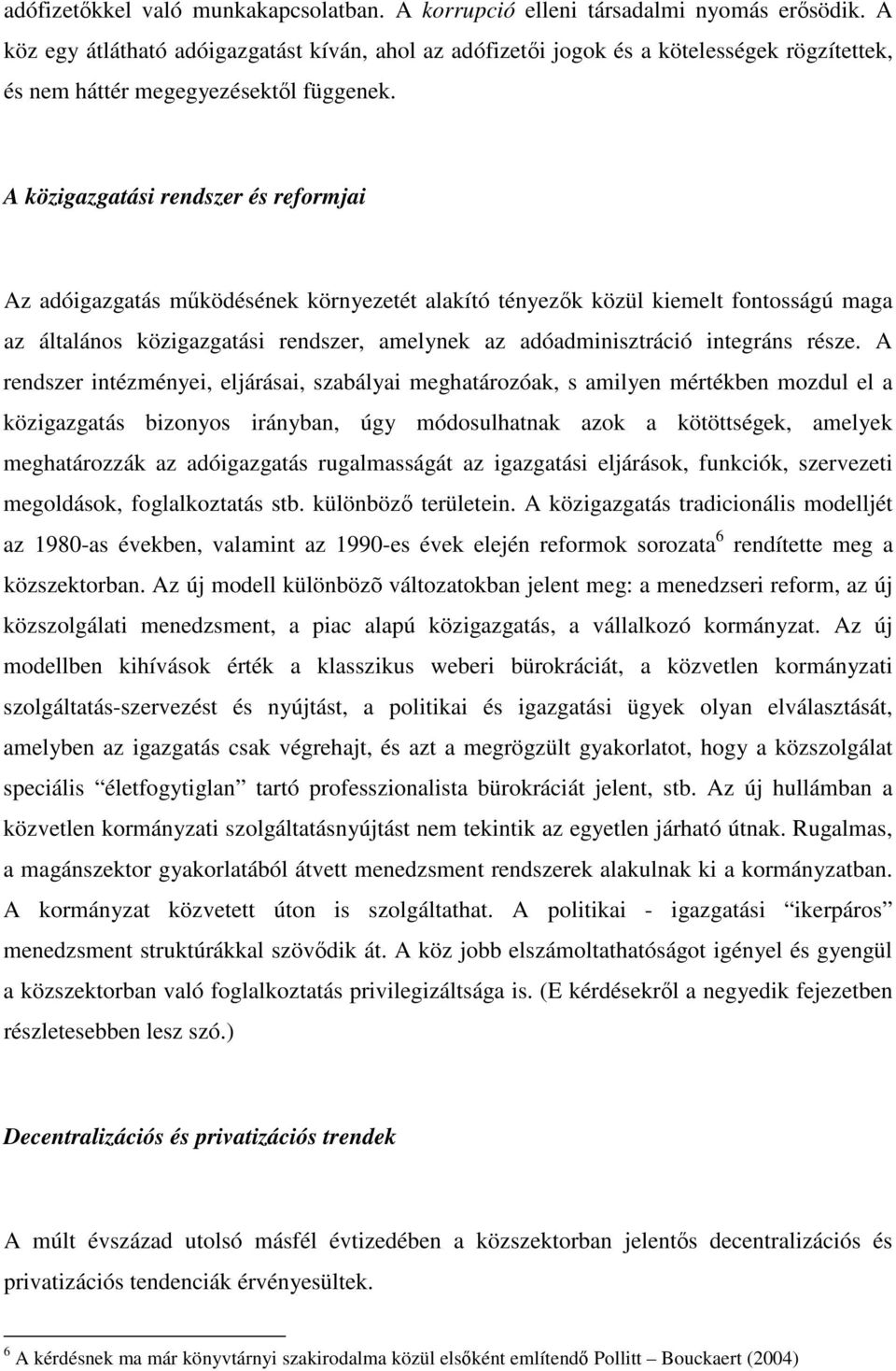 A közigazgatási rendszer és reformjai Az adóigazgatás mködésének környezetét alakító tényezk közül kiemelt fontosságú maga az általános közigazgatási rendszer, amelynek az adóadminisztráció integráns