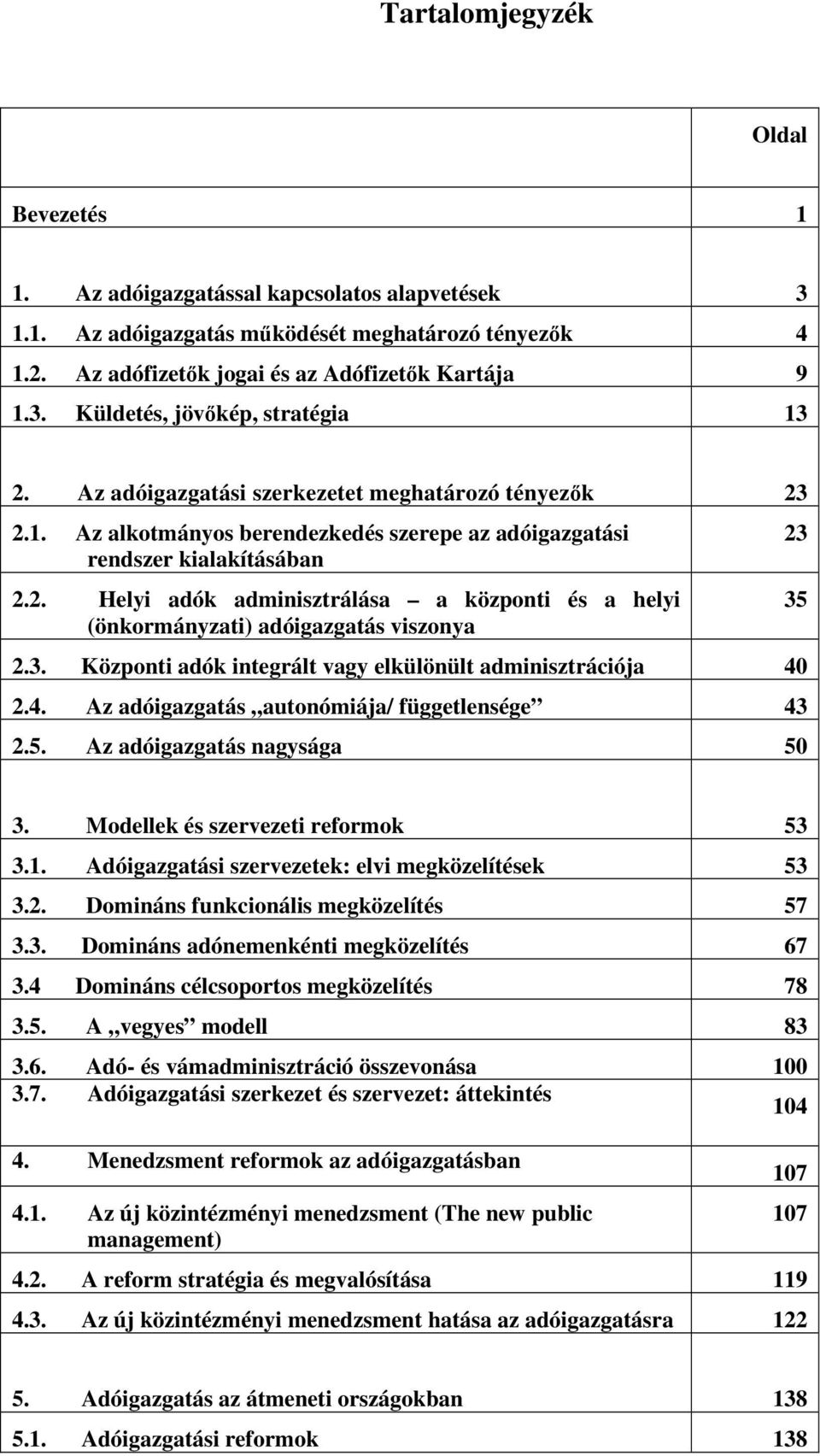 3. Központi adók integrált vagy elkülönült adminisztrációja 40 2.4. Az adóigazgatás autonómiája/ függetlensége 43 2.5. Az adóigazgatás nagysága 50 23 35 3. Modellek és szervezeti reformok 53 3.1.