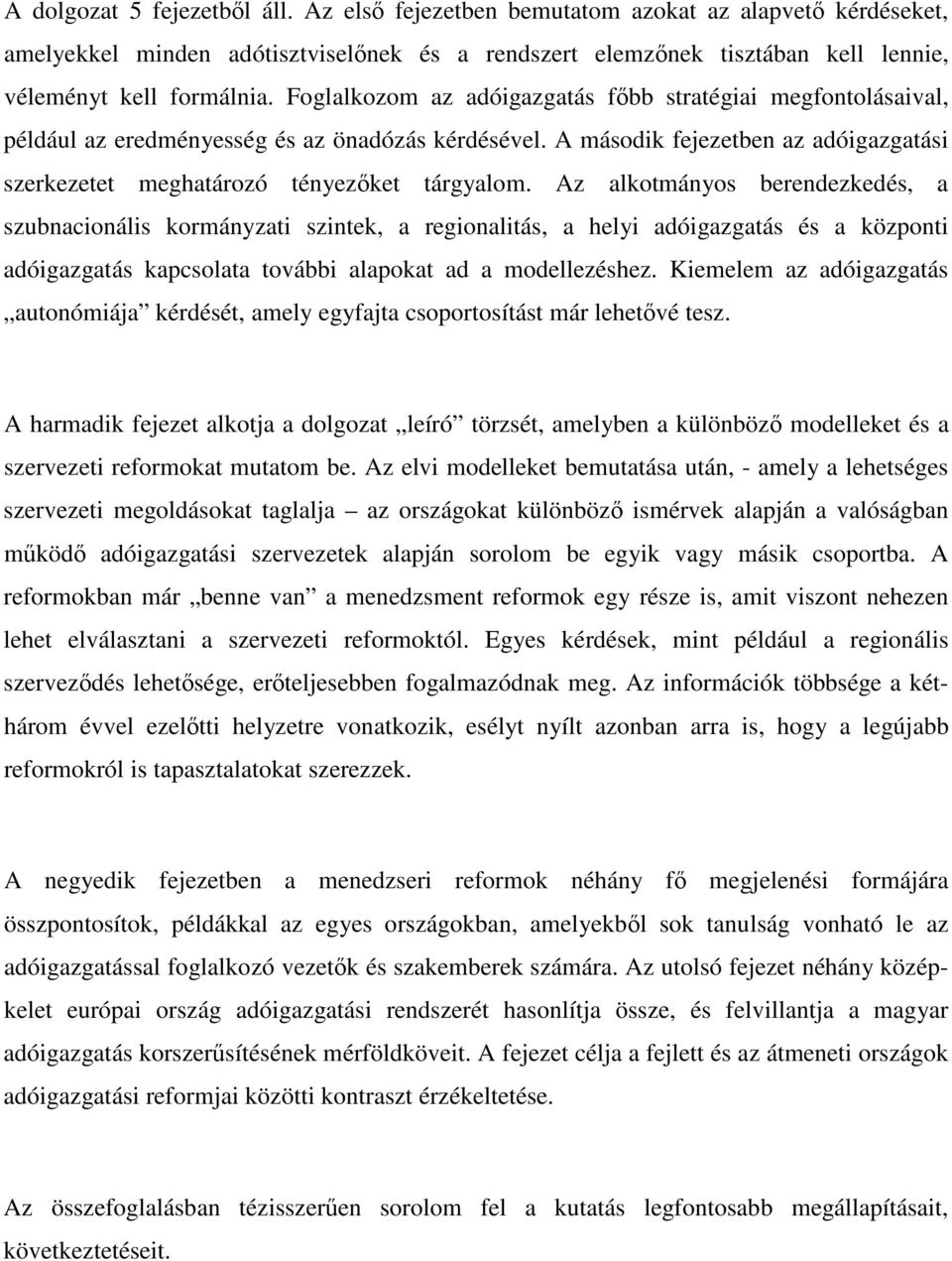 Az alkotmányos berendezkedés, a szubnacionális kormányzati szintek, a regionalitás, a helyi adóigazgatás és a központi adóigazgatás kapcsolata további alapokat ad a modellezéshez.