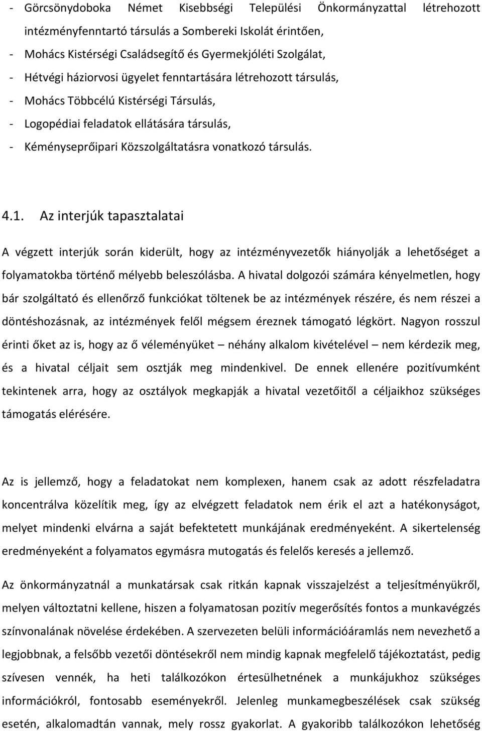 Az interjúk tapasztalatai A végzett interjúk során kiderült, hogy az intézményvezetők hiányolják a lehetőséget a folyamatokba történő mélyebb beleszólásba.