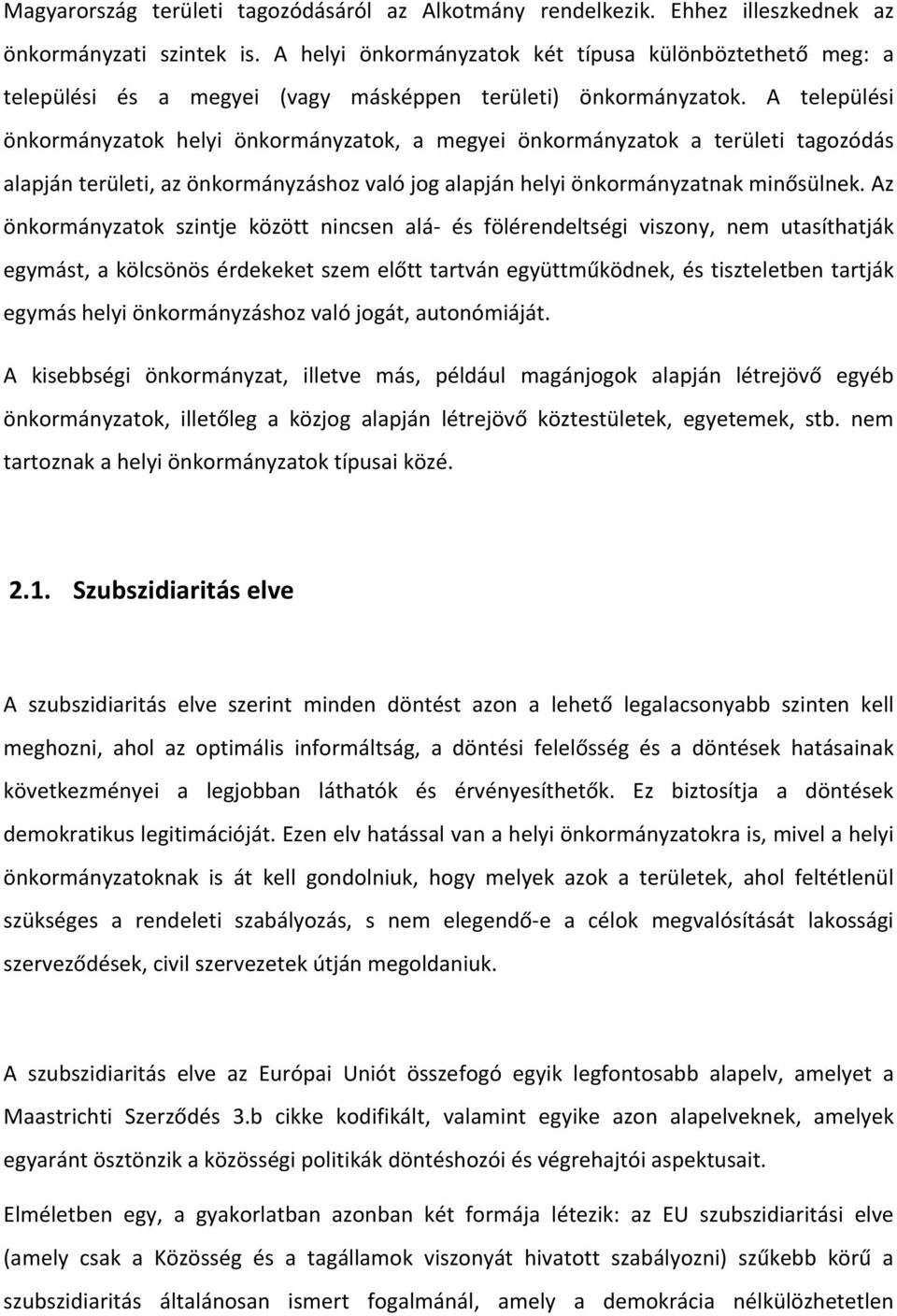 A települési önkormányzatok helyi önkormányzatok, a megyei önkormányzatok a területi tagozódás alapján területi, az önkormányzáshoz való jog alapján helyi önkormányzatnak minősülnek.