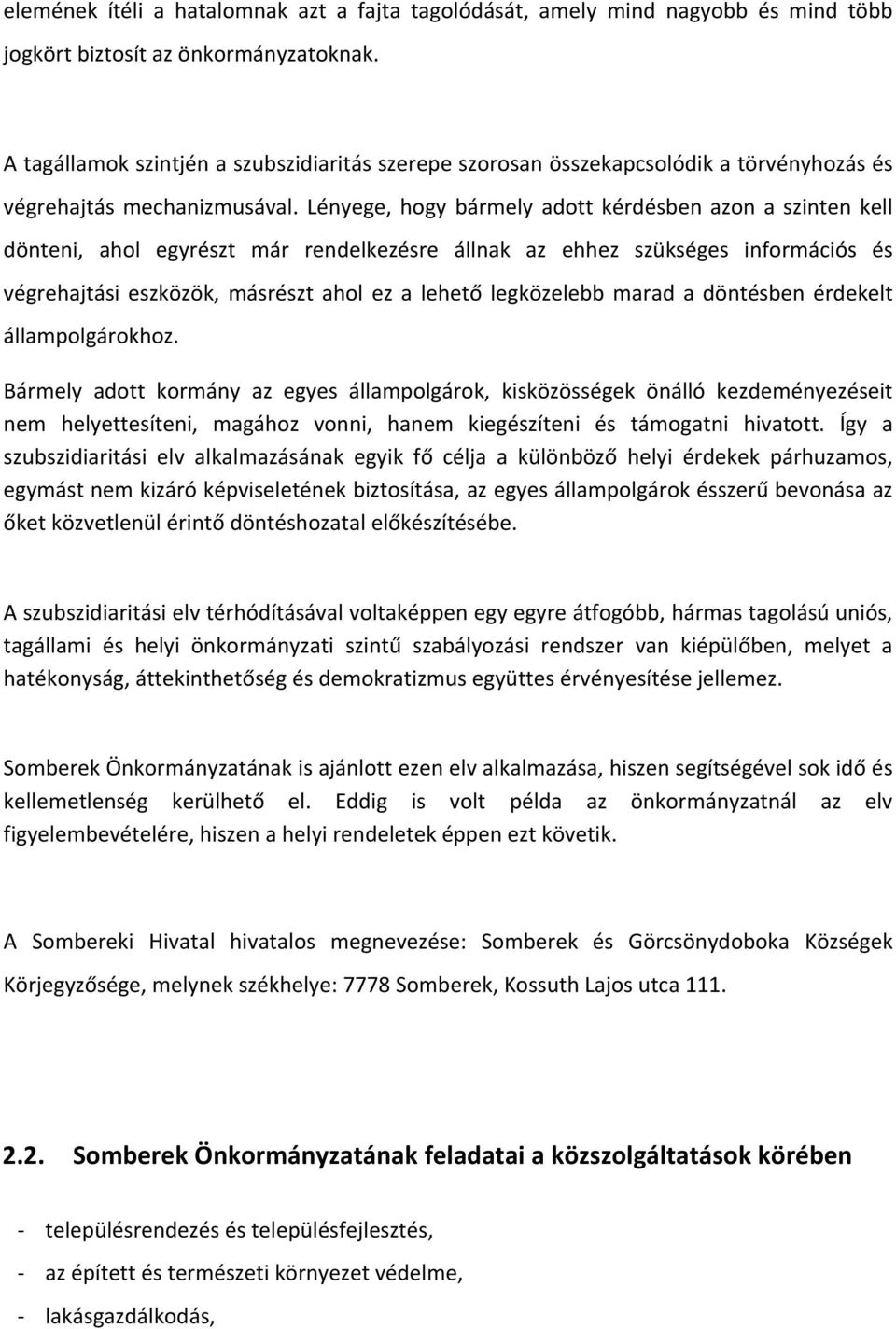 Lényege, hogy bármely adott kérdésben azon a szinten kell dönteni, ahol egyrészt már rendelkezésre állnak az ehhez szükséges információs és végrehajtási eszközök, másrészt ahol ez a lehető