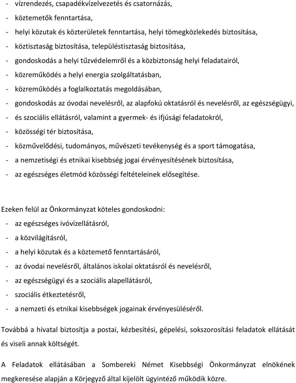 nevelésről, az alapfokú oktatásról és nevelésről, az egészségügyi, és szociális ellátásról, valamint a gyermek és ifjúsági feladatokról, közösségi tér biztosítása, közművelődési, tudományos,