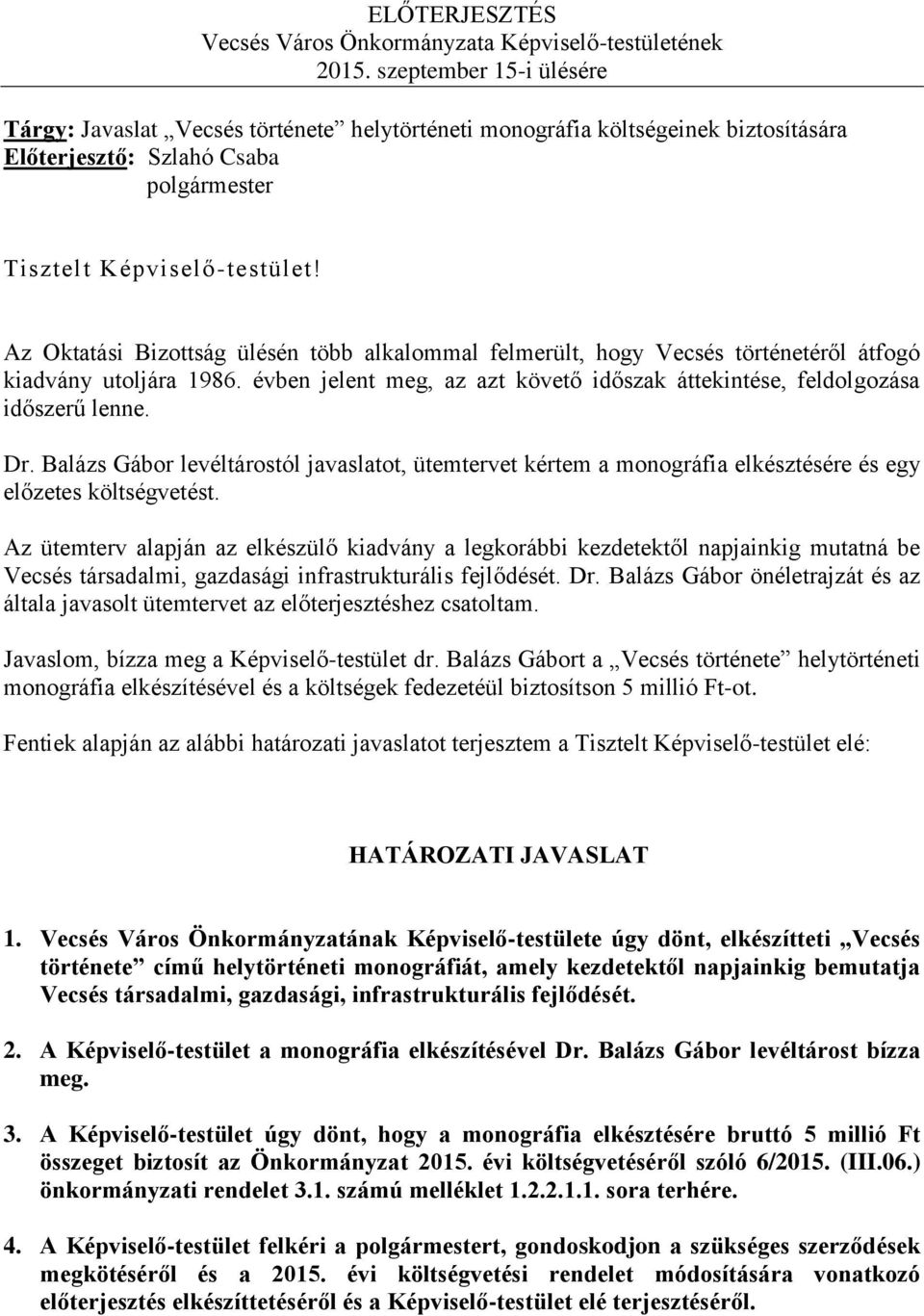 Az Oktatási Bizottság ülésén több alkalommal felmerült, hogy Vecsés történetéről átfogó kiadvány utoljára 1986. évben jelent meg, az azt követő időszak áttekintése, feldolgozása időszerű lenne. Dr.