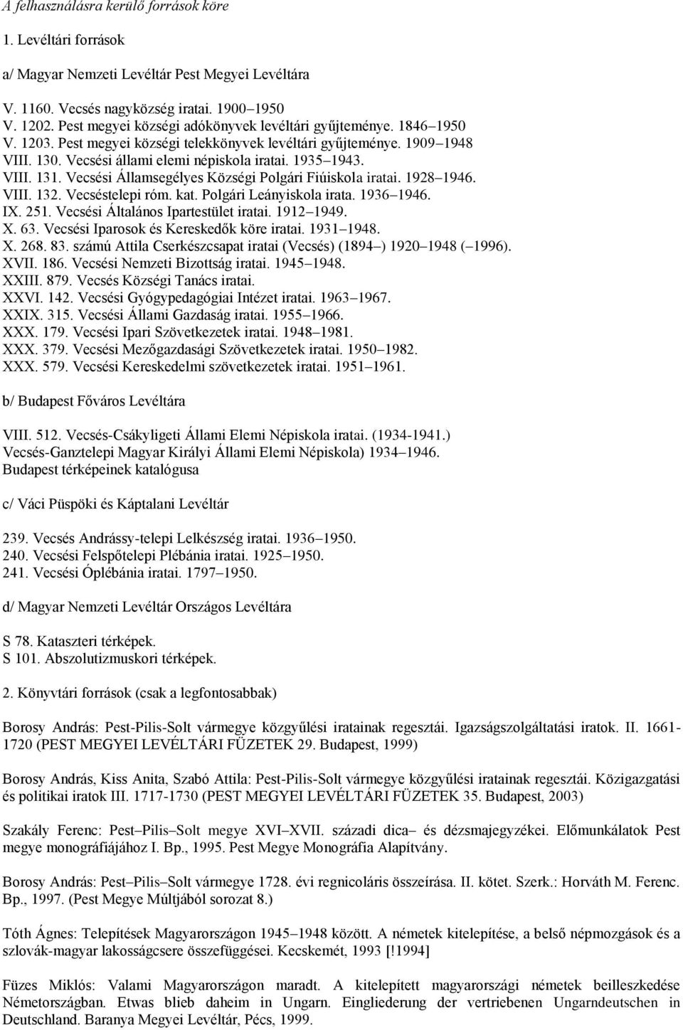 VIII. 131. Vecsési Államsegélyes Községi Polgári Fiúiskola iratai. 1928 1946. VIII. 132. Vecséstelepi róm. kat. Polgári Leányiskola irata. 1936 1946. IX. 251. Vecsési Általános Ipartestület iratai.