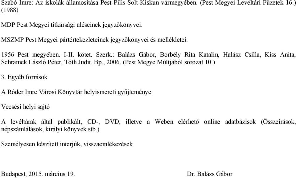 : Balázs Gábor, Borbély Rita Katalin, Halász Csilla, Kiss Anita, Schramek László Péter, Tóth Judit. Bp., 2006. (Pest Megye Múltjából sorozat 10.) 3.