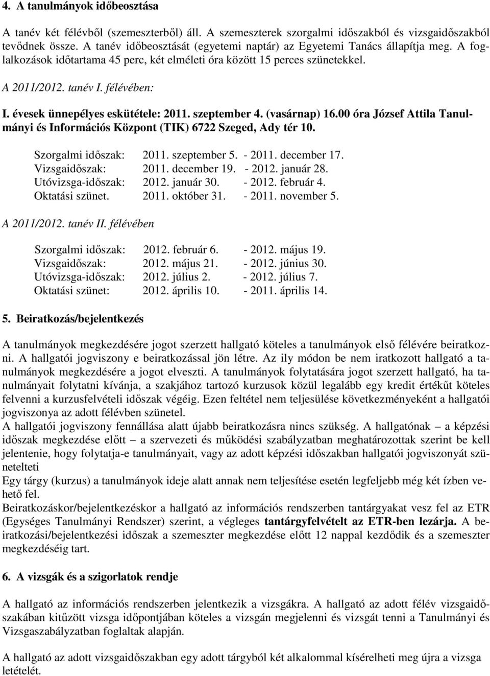 évesek ünnepélyes eskütétele: 2011. szeptember 4. (vasárnap) 16.00 óra József Attila Tanulmányi és Információs Központ (TIK) 6722 Szeged, Ady tér 10. Szorgalmi időszak: 2011. szeptember 5. - 2011.