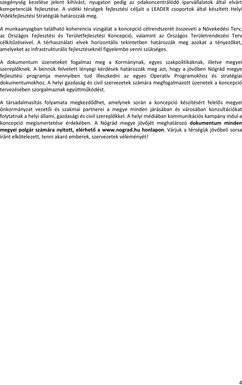 A munkaanyagban található koherencia vizsgálat a koncepció célrendszerét összeveti a Növekedési Terv, az Országos Fejlesztési és Területfejlesztési Koncepció, valamint az Országos Területrendezési