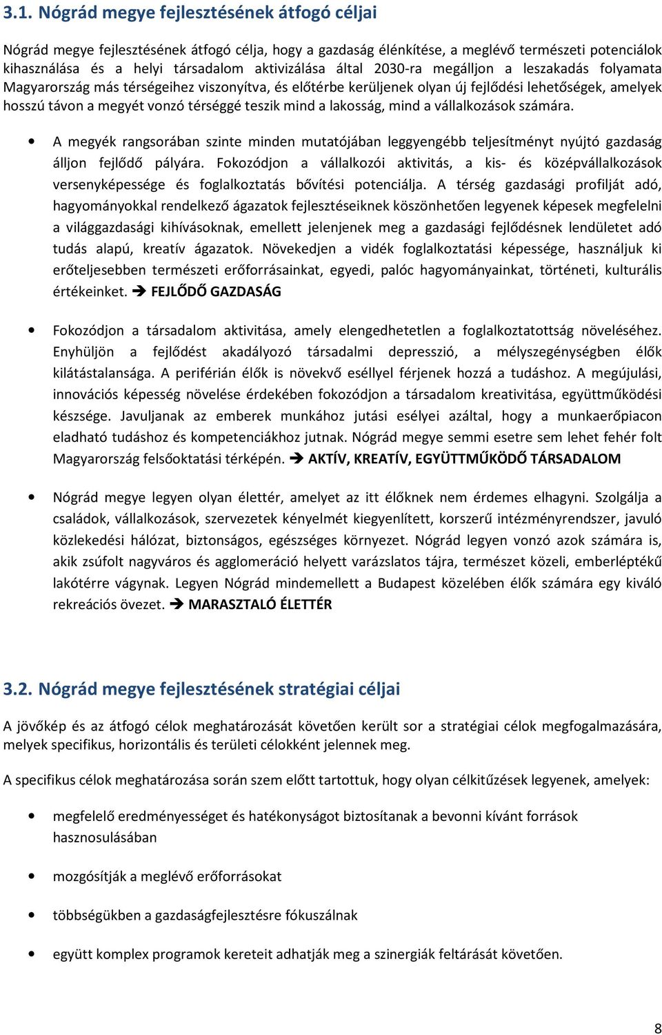 mind a lakosság, mind a vállalkozások számára. A megyék rangsorában szinte minden mutatójában leggyengébb teljesítményt nyújtó gazdaság álljon fejlődő pályára.