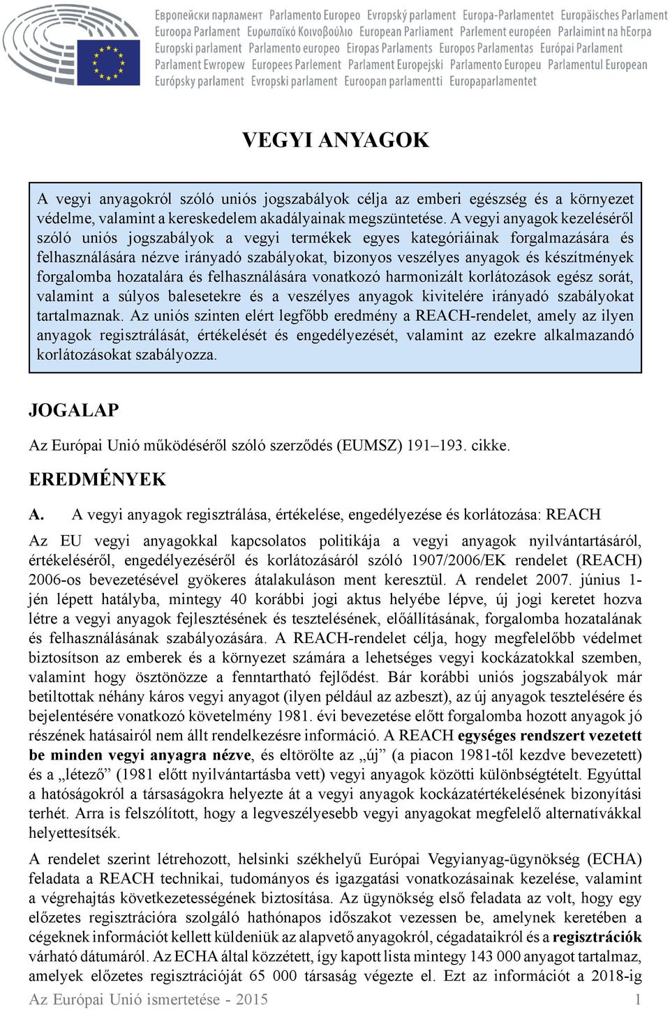 forgalomba hozatalára és felhasználására vonatkozó harmonizált korlátozások egész sorát, valamint a súlyos balesetekre és a veszélyes anyagok kivitelére irányadó szabályokat tartalmaznak.