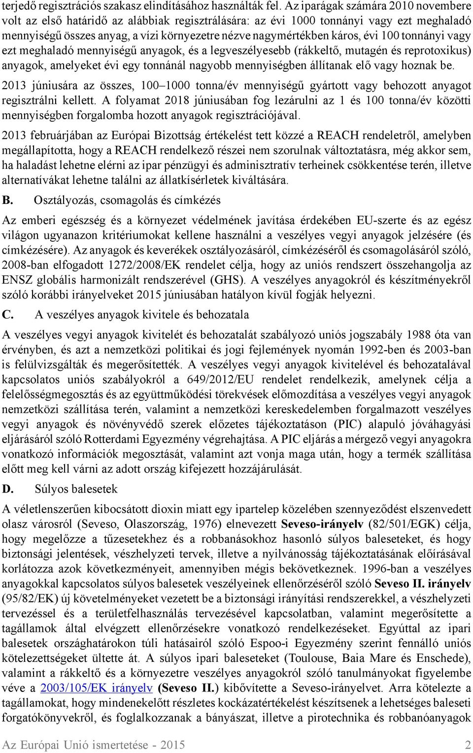 évi 100 tonnányi vagy ezt meghaladó mennyiségű anyagok, és a legveszélyesebb (rákkeltő, mutagén és reprotoxikus) anyagok, amelyeket évi egy tonnánál nagyobb mennyiségben állítanak elő vagy hoznak be.