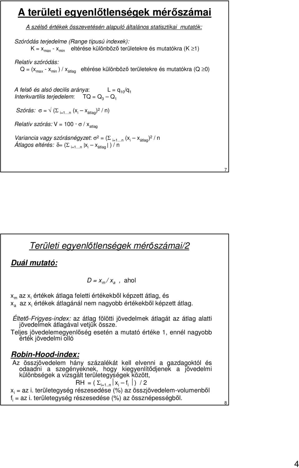 terjedelem: TQ = Q 3 Q 1 Szórás: σ = (Σ i=1 n (x i x átlag ) 2 / n) Relatív szórás: V = 100 σ / x atlag Variancia vagy szórásnégyzet: σ 2 = (Σ i=1 n (x i x átlag ) 2 / n Átlagos eltérés: δ= (Σ i=1 n