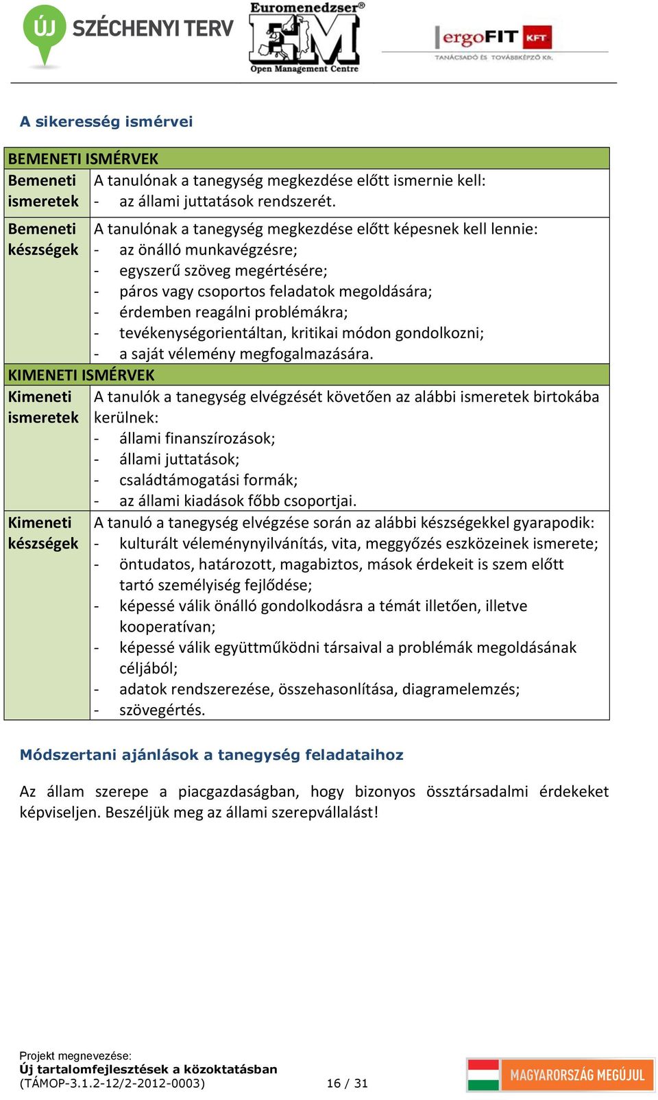 reagálni problémákra; - tevékenységorientáltan, kritikai módon gondolkozni; - a saját vélemény megfogalmazására.