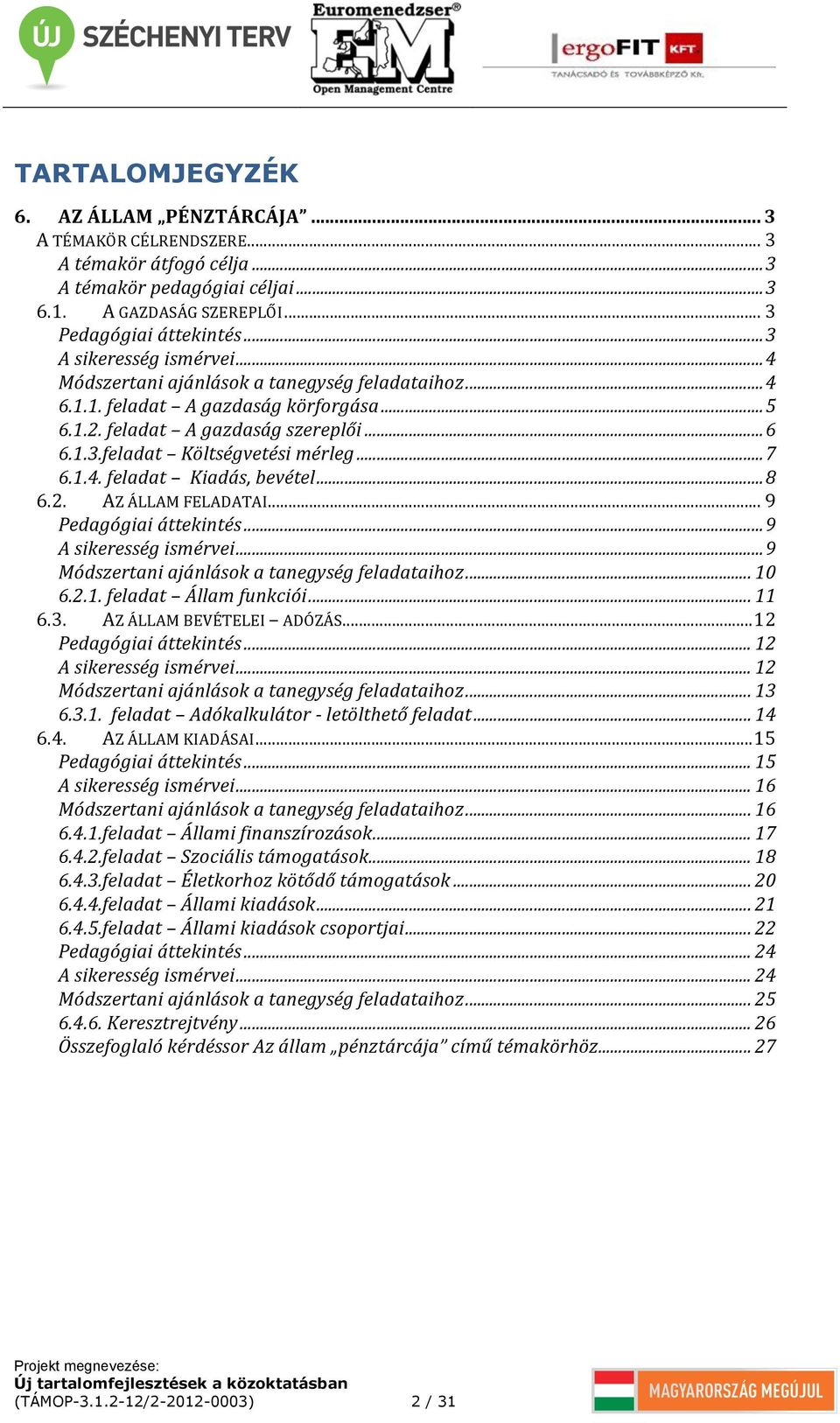 .. 7 6.1.4. feladat Kiadás, bevétel... 8 6.2. AZ ÁLLAM FELADATAI... 9 Pedagógiai áttekintés... 9 A sikeresség ismérvei... 9 Módszertani ajánlások a tanegység feladataihoz... 10 6.2.1. feladat Állam funkciói.