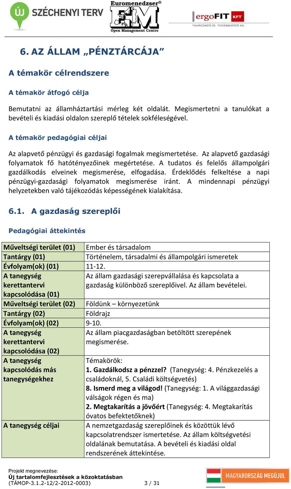 Az alapvető gazdasági folyamatok fő hatótényezőinek megértetése. A tudatos és felelős állampolgári gazdálkodás elveinek megismerése, elfogadása.