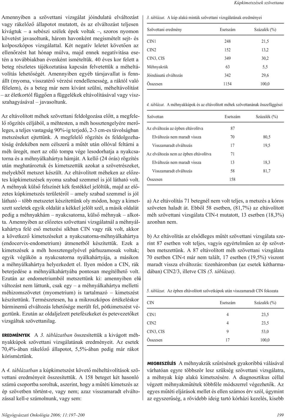 Két negatív leletet kö ve tô en az ellenôrzést hat hónap múlva, majd ennek negatívitása esetén a továbbiakban évenként ismételtük.