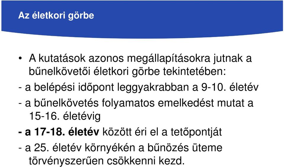 életév - a bűnelkövetés folyamatos emelkedést mutat a 15-16. életévig - a 17-18.