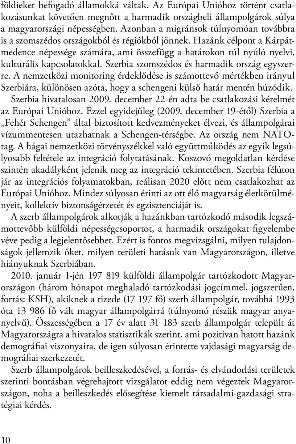 Hazánk célpont a Kárpátmedence népessége számára, ami összefügg a határokon túl nyúló nyelvi, kulturális kapcsolatokkal. Szerbia szomszédos és harmadik ország egyszerre.