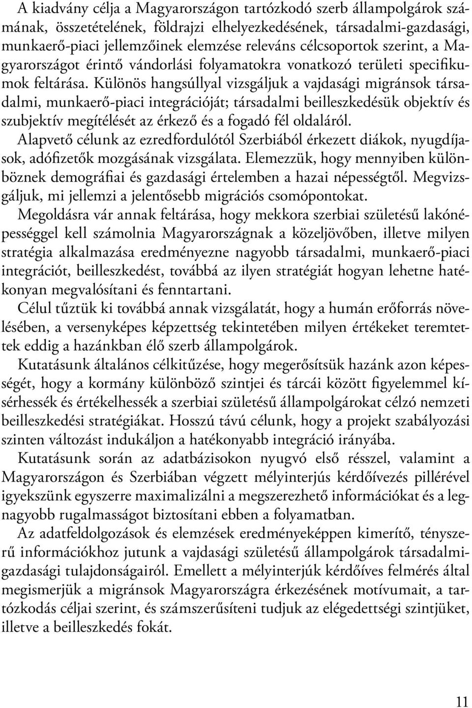 Különös hangsúllyal vizsgáljuk a vajdasági migránsok társadalmi, munkaerő-piaci integrációját; társadalmi beilleszkedésük objektív és szubjektív megítélését az érkező és a fogadó fél oldaláról.