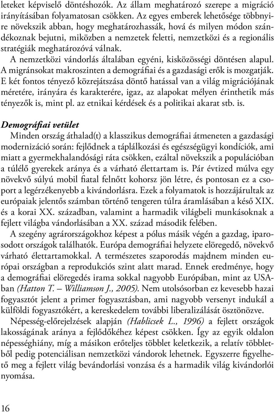 meghatározóvá válnak. A nemzetközi vándorlás általában egyéni, kisközösségi döntésen alapul. A migránsokat makroszinten a demográfiai és a gazdasági erők is mozgatják.