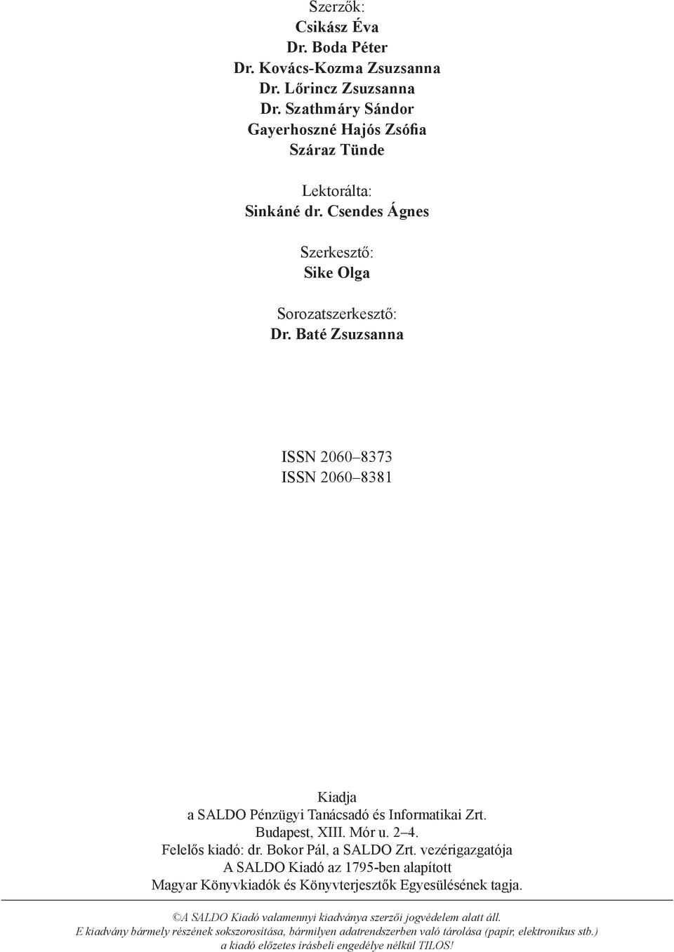 2 4. Felelős kiadó: dr. Bokor Pál, a SALDO Zrt. vezérigazgatója A SALDO Kiadó az 1795-ben alapított Magyar Könyvkiadók és Könyvterjesztők Egyesülésének tagja.