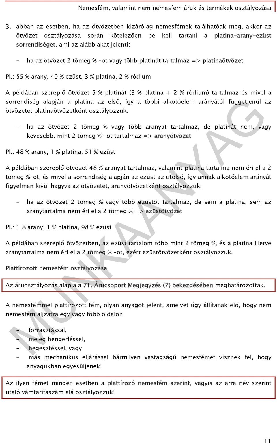 : 55 % arany, 40 % ezüst, 3 % platina, 2 % ródium A példában szereplő ötvözet 5 % platinát (3 % platina + 2 % ródium) tartalmaz és mivel a sorrendiség alapján a platina az első, így a többi