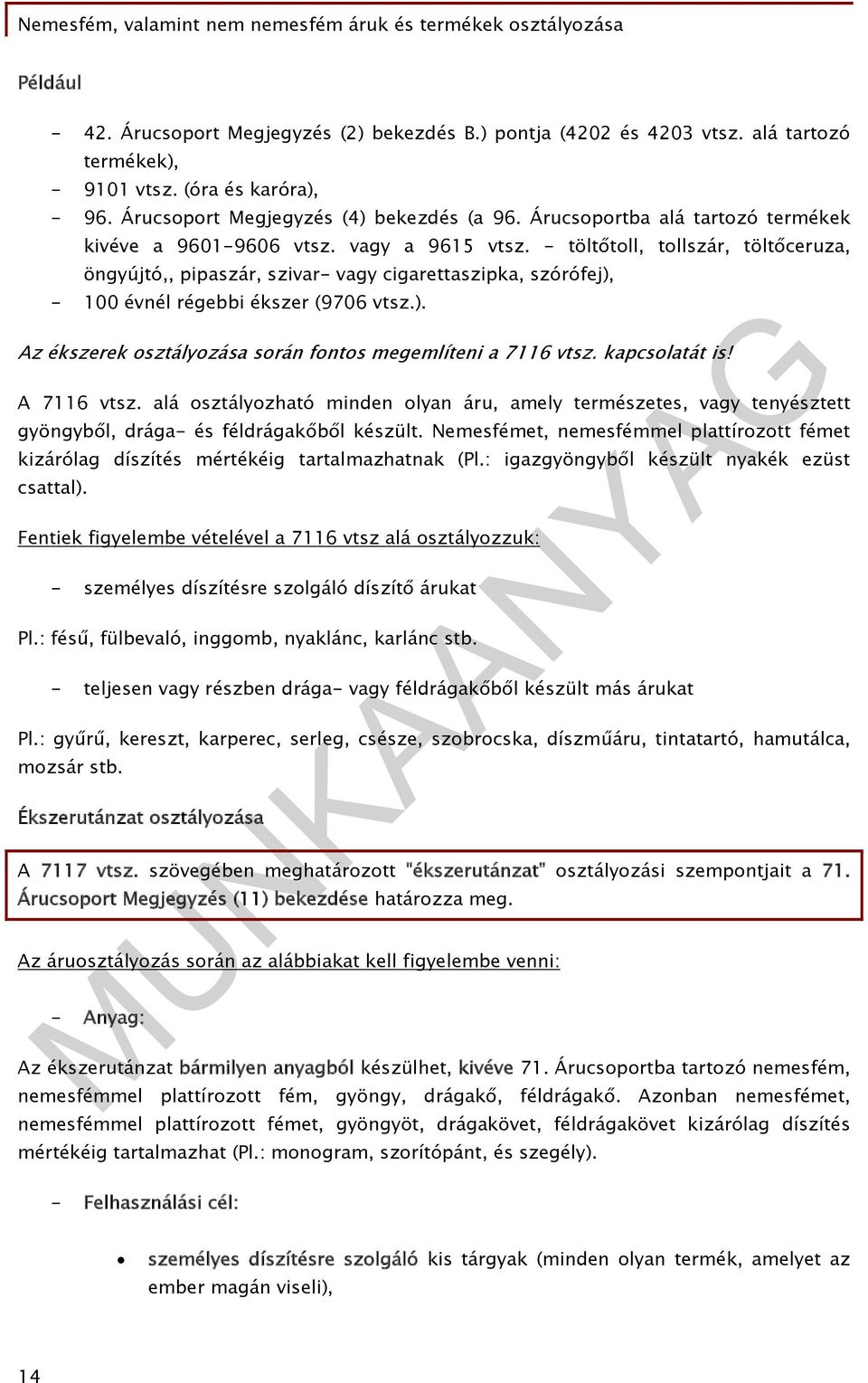 - töltőtoll, tollszár, töltőceruza, öngyújtó,, pipaszár, szivar- vagy cigarettaszipka, szórófej), - 100 évnél régebbi ékszer (9706 vtsz.). Az ékszerek osztályozása során fontos megemlíteni a 7116 vtsz.