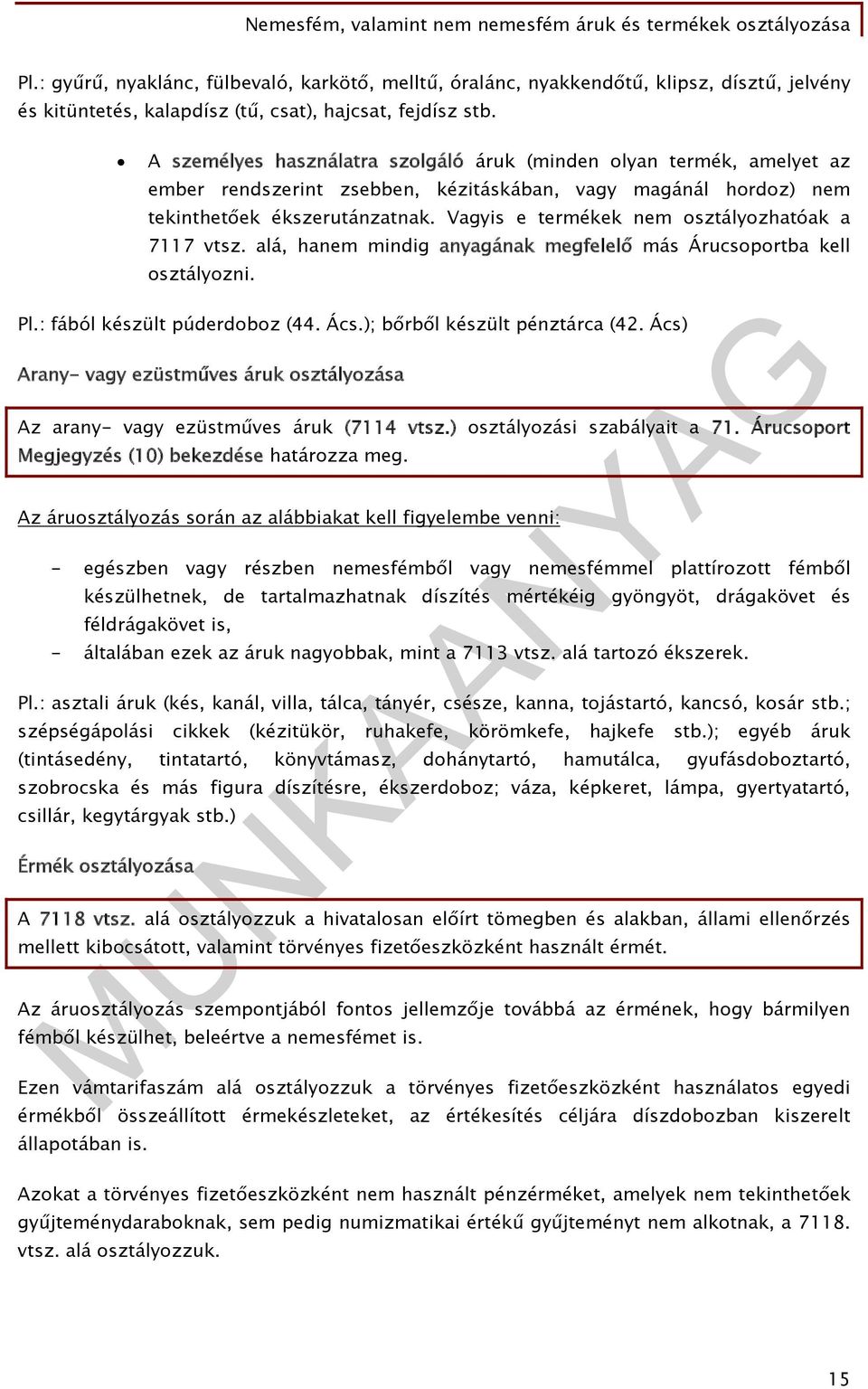 Vagyis e termékek nem osztályozhatóak a 7117 vtsz. alá, hanem mindig anyagának megfelelő más Árucsoportba kell osztályozni. Pl.: fából készült púderdoboz (44. Ács.); bőrből készült pénztárca (42.