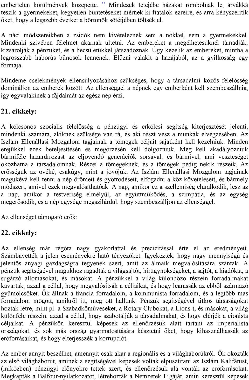 töltsék el. A náci módszereikben a zsidók nem kivételeznek sem a nőkkel, sem a gyermekekkel. Mindenki szívében félelmet akarnak ültetni.