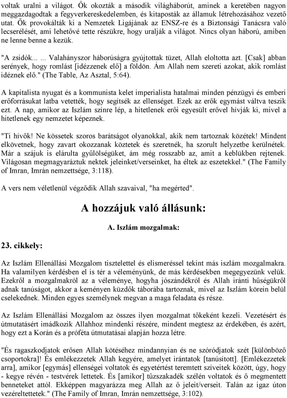 "A zsidók...... Valahányszor háborúságra gyújtottak tüzet, Allah eloltotta azt. [Csak] abban serények, hogy romlást [idézzenek elő] a földön. Ám Allah nem szereti azokat, akik romlást idéznek elő.