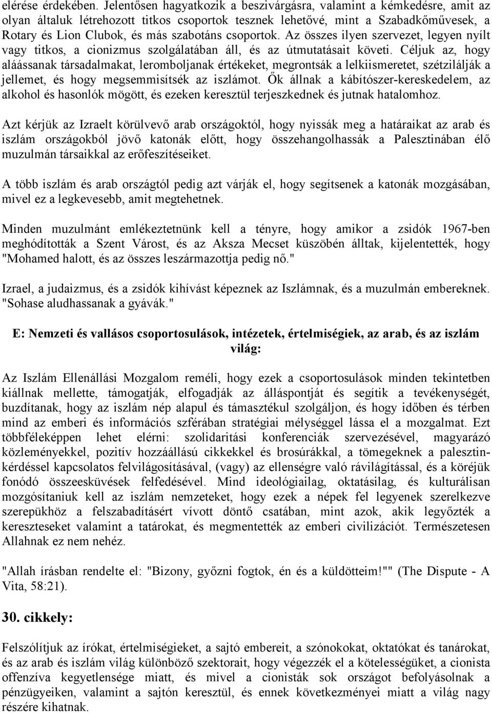 csoportok. Az összes ilyen szervezet, legyen nyílt vagy titkos, a cionizmus szolgálatában áll, és az útmutatásait követi.