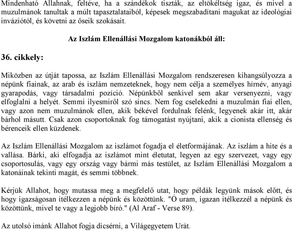 cikkely: Az Iszlám Ellenállási Mozgalom katonákból áll: Miközben az útját tapossa, az Iszlám Ellenállási Mozgalom rendszeresen kihangsúlyozza a népünk fiainak, az arab és iszlám nemzeteknek, hogy nem