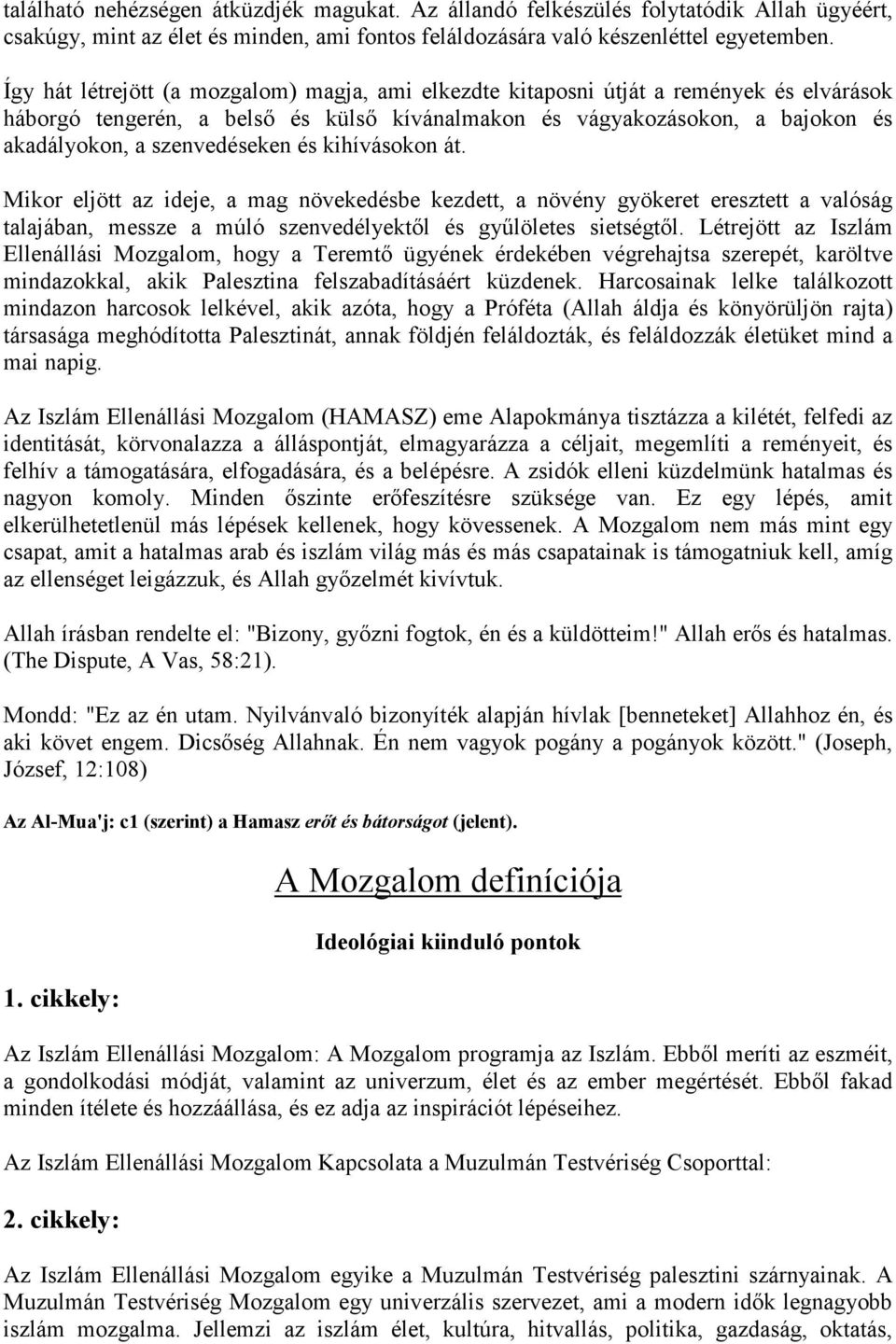 és kihívásokon át. Mikor eljött az ideje, a mag növekedésbe kezdett, a növény gyökeret eresztett a valóság talajában, messze a múló szenvedélyektől és gyűlöletes sietségtől.