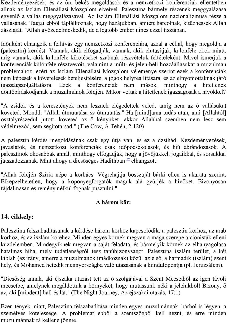 Tagjai ebből táplálkoznak, hogy hazájukban, amiért harcolnak, kitűzhessék Allah zászlaját. "Allah győzedelmeskedik, de a legtöbb ember nincs ezzel tisztában.