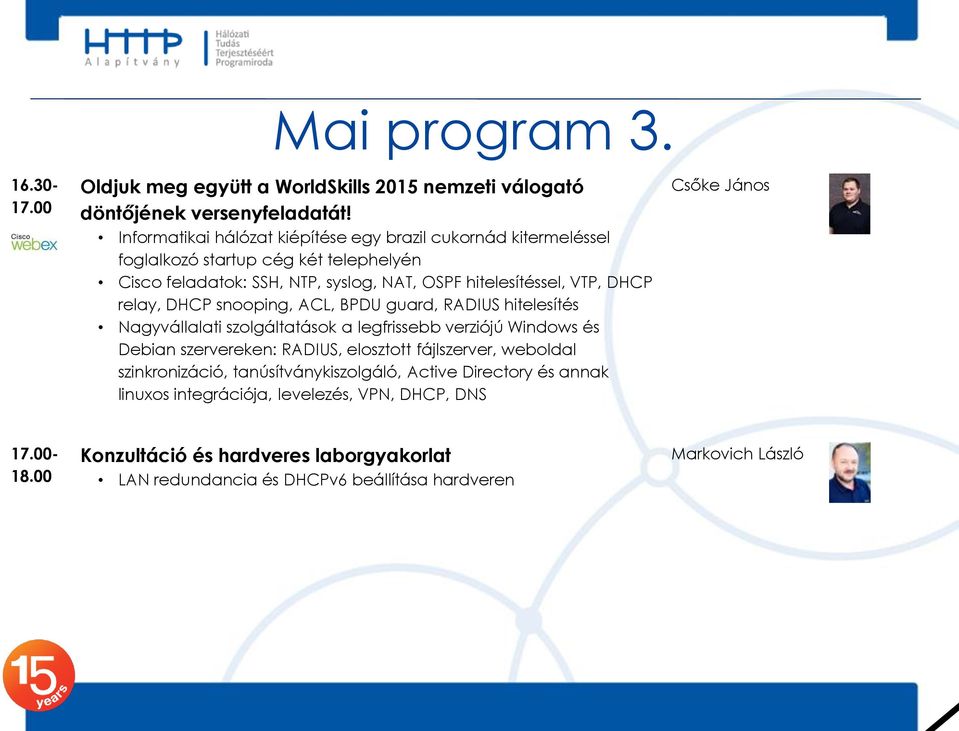 relay, DHCP snooping, ACL, BPDU guard, RADIUS hitelesítés Nagyvállalati szolgáltatások a legfrissebb verziójú Windows és Debian szervereken: RADIUS, elosztott fájlszerver,